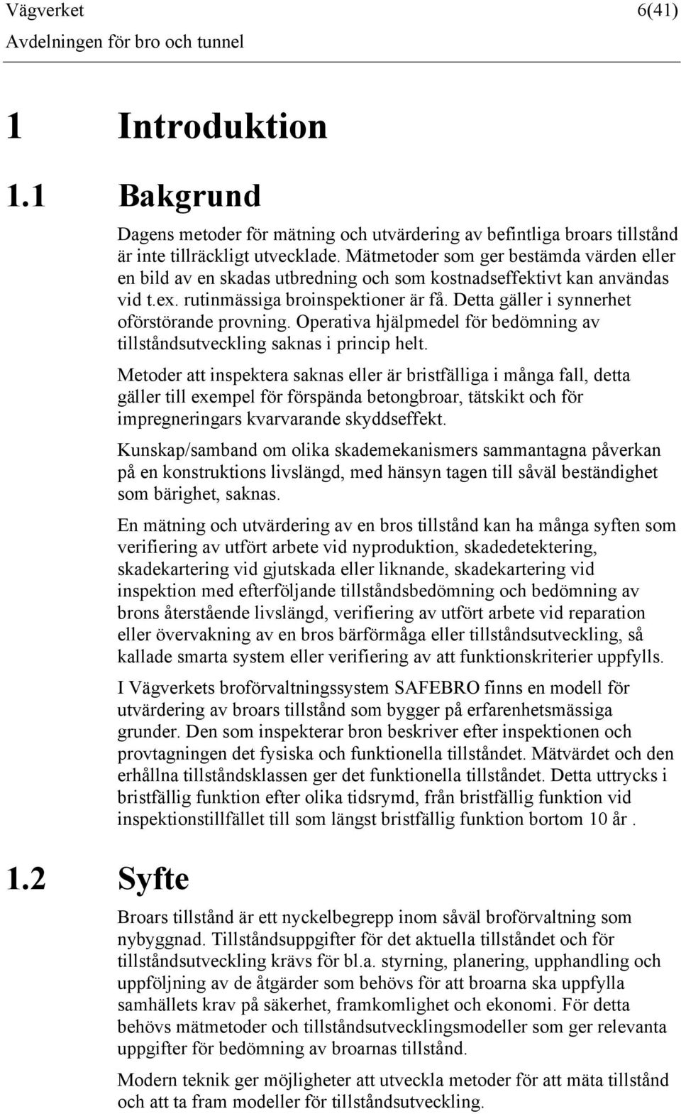 Detta gäller i synnerhet oförstörande provning. Operativa hjälpmedel för bedömning av tillståndsutveckling saknas i princip helt.