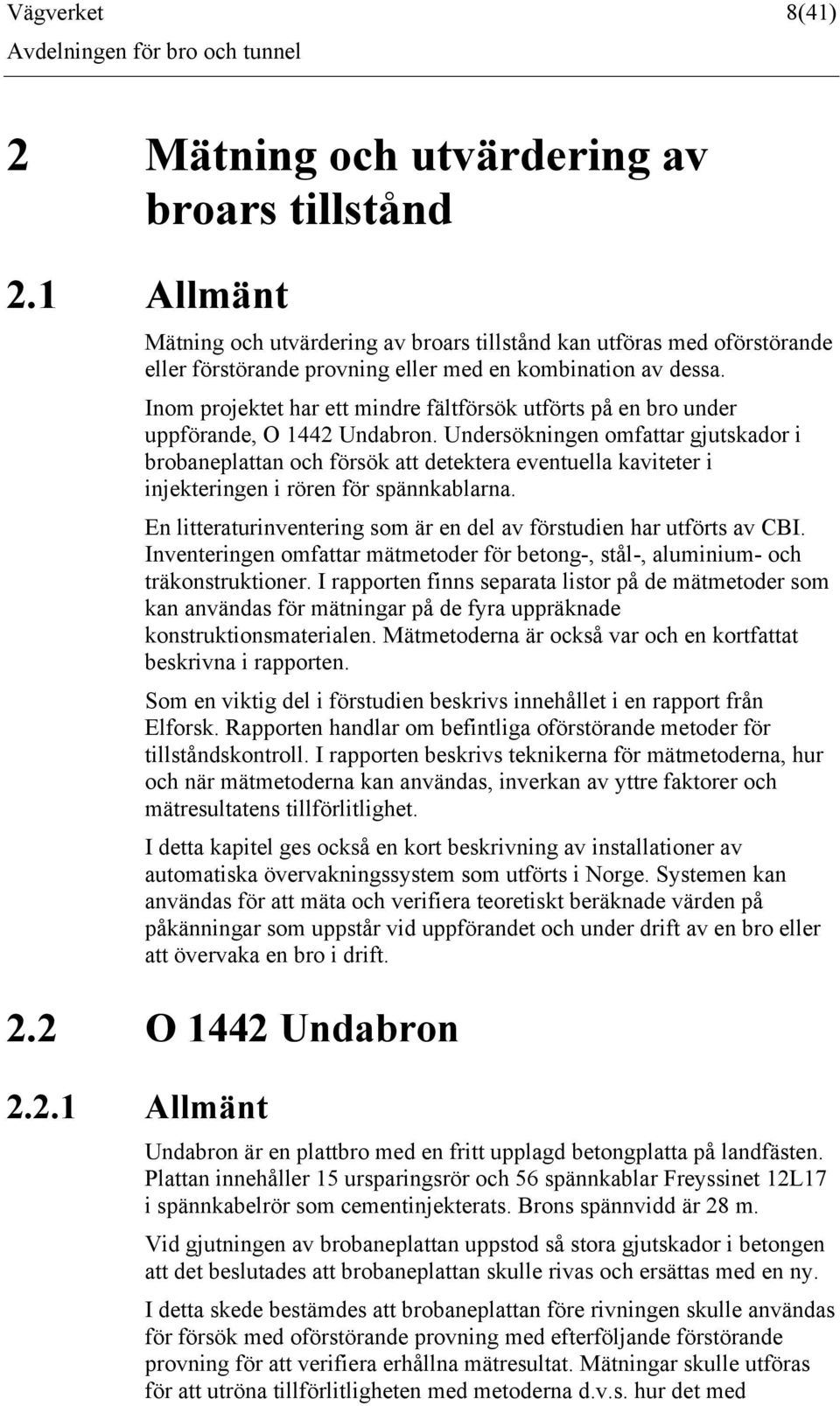 Inom projektet har ett mindre fältförsök utförts på en bro under uppförande, O 1442 Undabron.