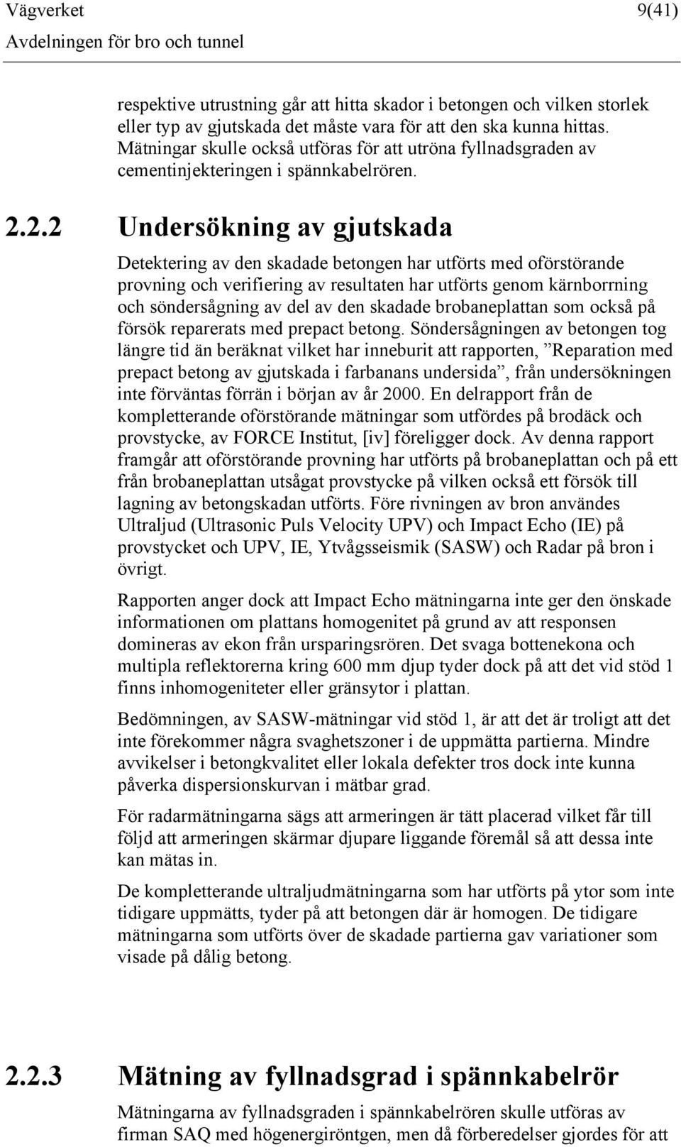 2.2 Undersökning av gjutskada Detektering av den skadade betongen har utförts med oförstörande provning och verifiering av resultaten har utförts genom kärnborrning och söndersågning av del av den