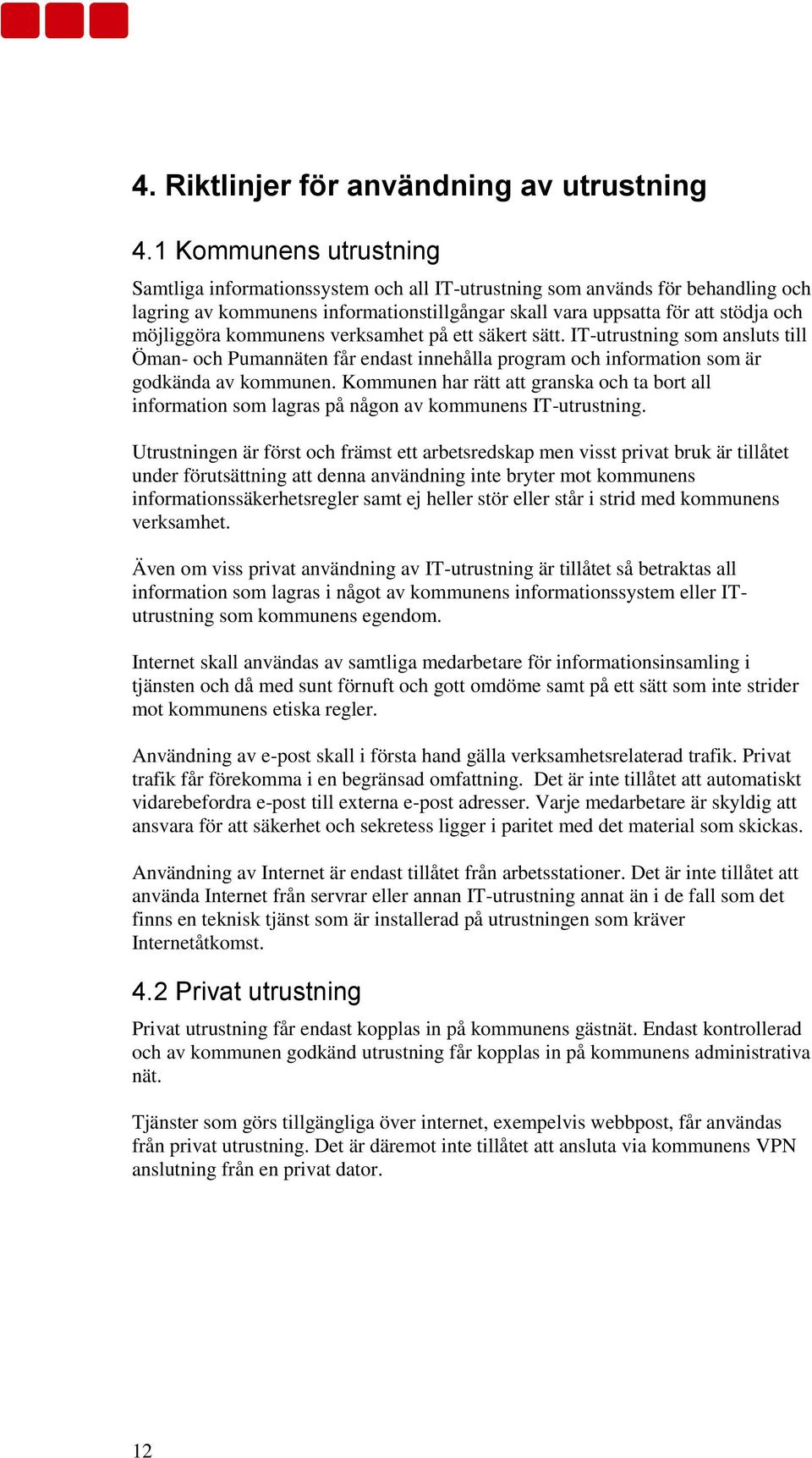 kommunens verksamhet på ett säkert sätt. IT-utrustning som ansluts till Öman- och Pumannäten får endast innehålla program och information som är godkända av kommunen.