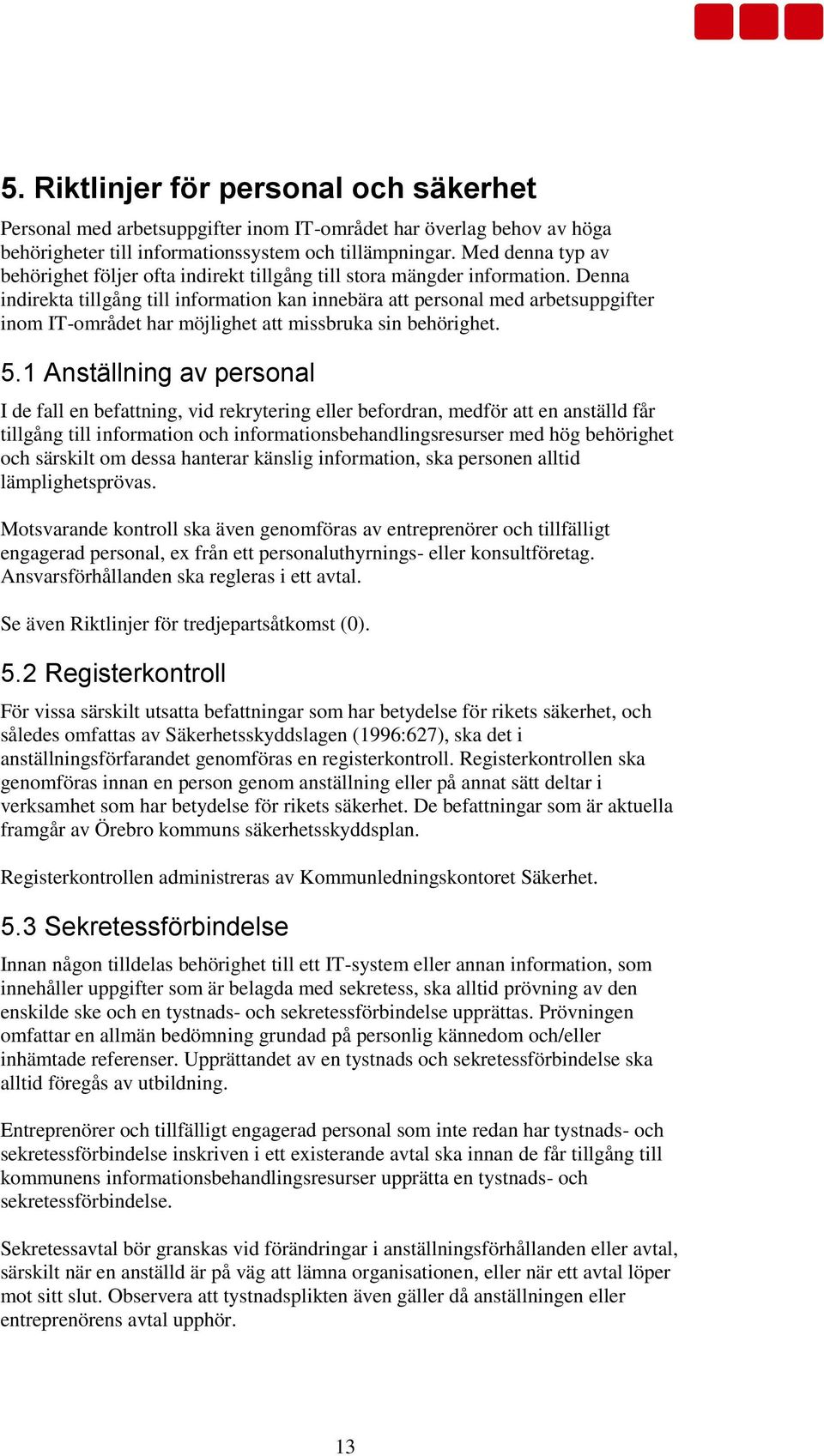 Denna indirekta tillgång till information kan innebära att personal med arbetsuppgifter inom IT-området har möjlighet att missbruka sin behörighet. 5.