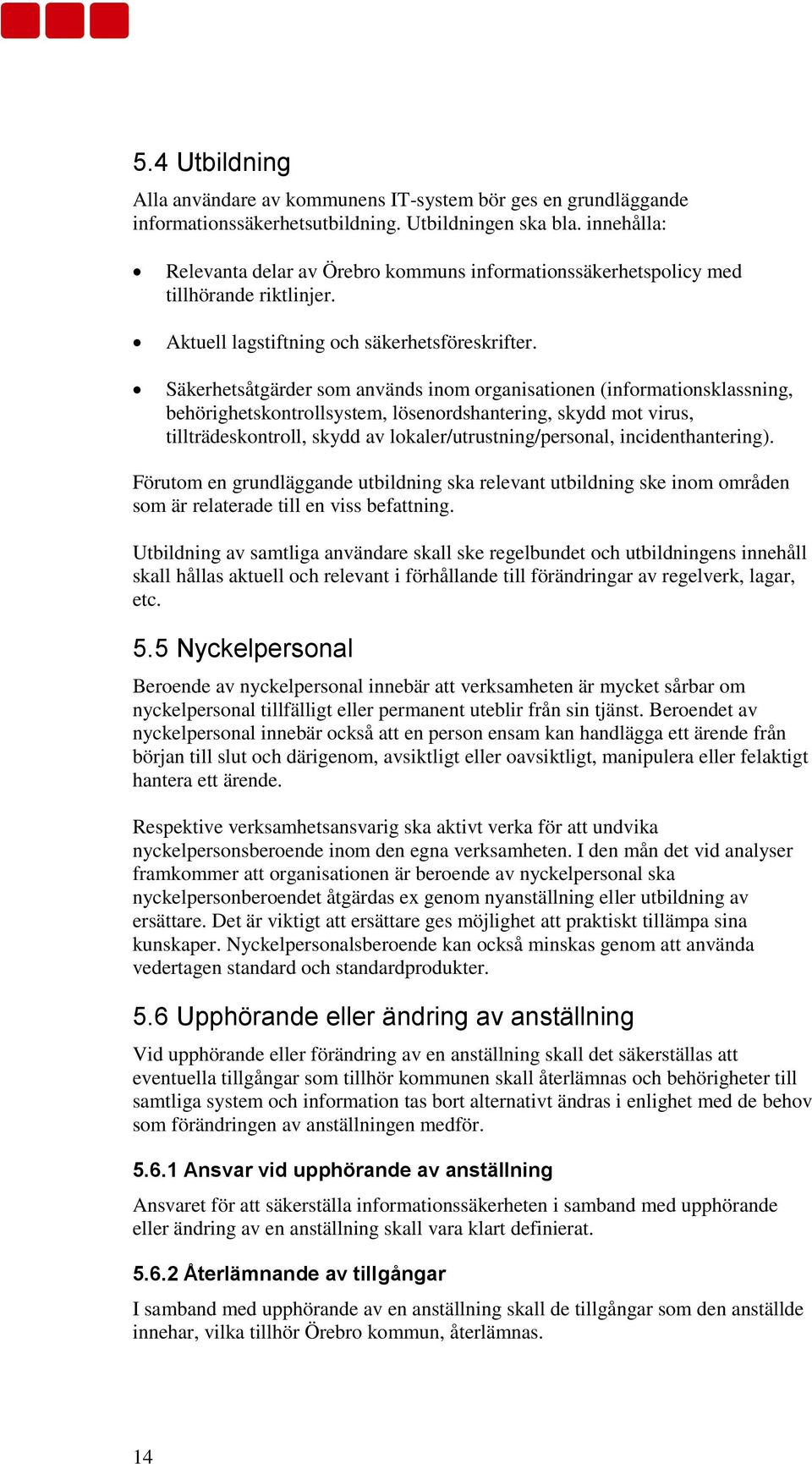 Säkerhetsåtgärder som används inom organisationen (informationsklassning, behörighetskontrollsystem, lösenordshantering, skydd mot virus, tillträdeskontroll, skydd av lokaler/utrustning/personal,