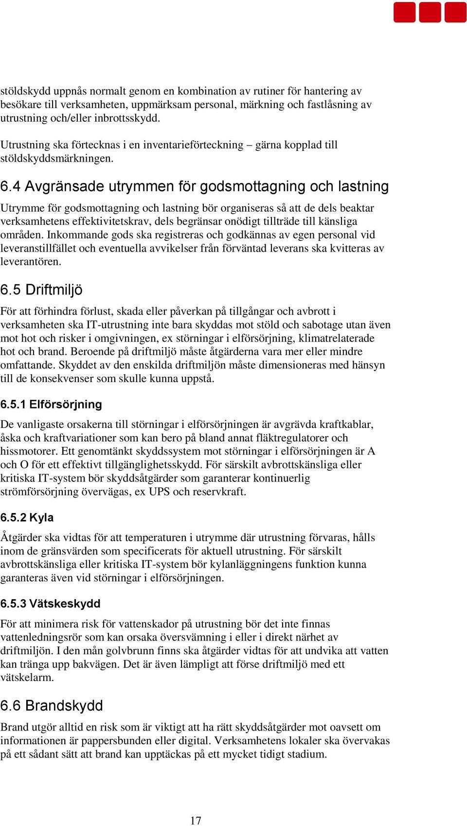 4 Avgränsade utrymmen för godsmottagning och lastning Utrymme för godsmottagning och lastning bör organiseras så att de dels beaktar verksamhetens effektivitetskrav, dels begränsar onödigt tillträde