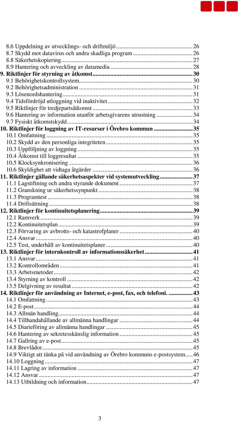 5 Riktlinjer för tredjepartsåtkomst... 33 9.6 Hantering av information utanför arbetsgivarens utrustning... 34 9.7 Fysiskt åtkomstskydd... 34 10.