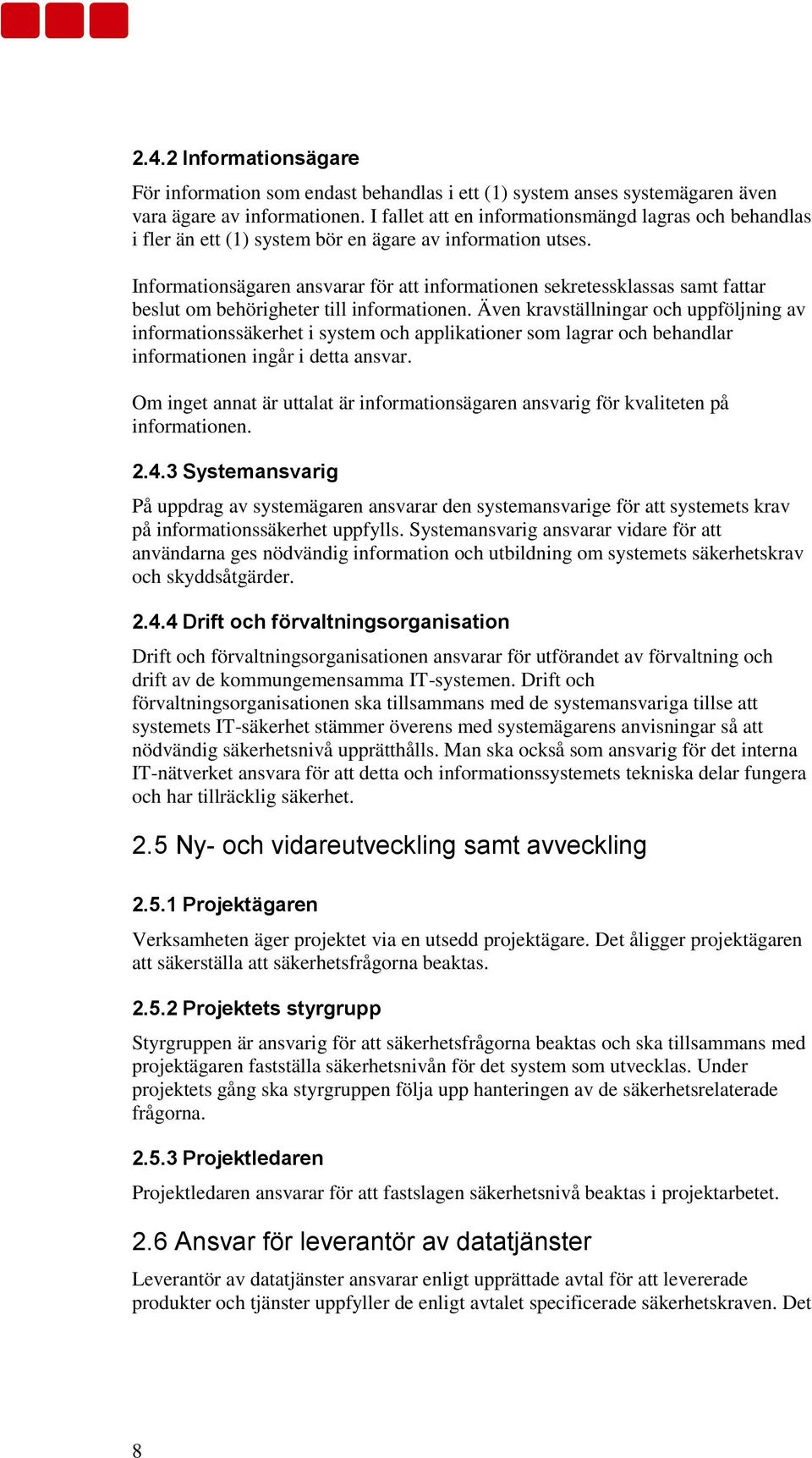 Informationsägaren ansvarar för att informationen sekretessklassas samt fattar beslut om behörigheter till informationen.