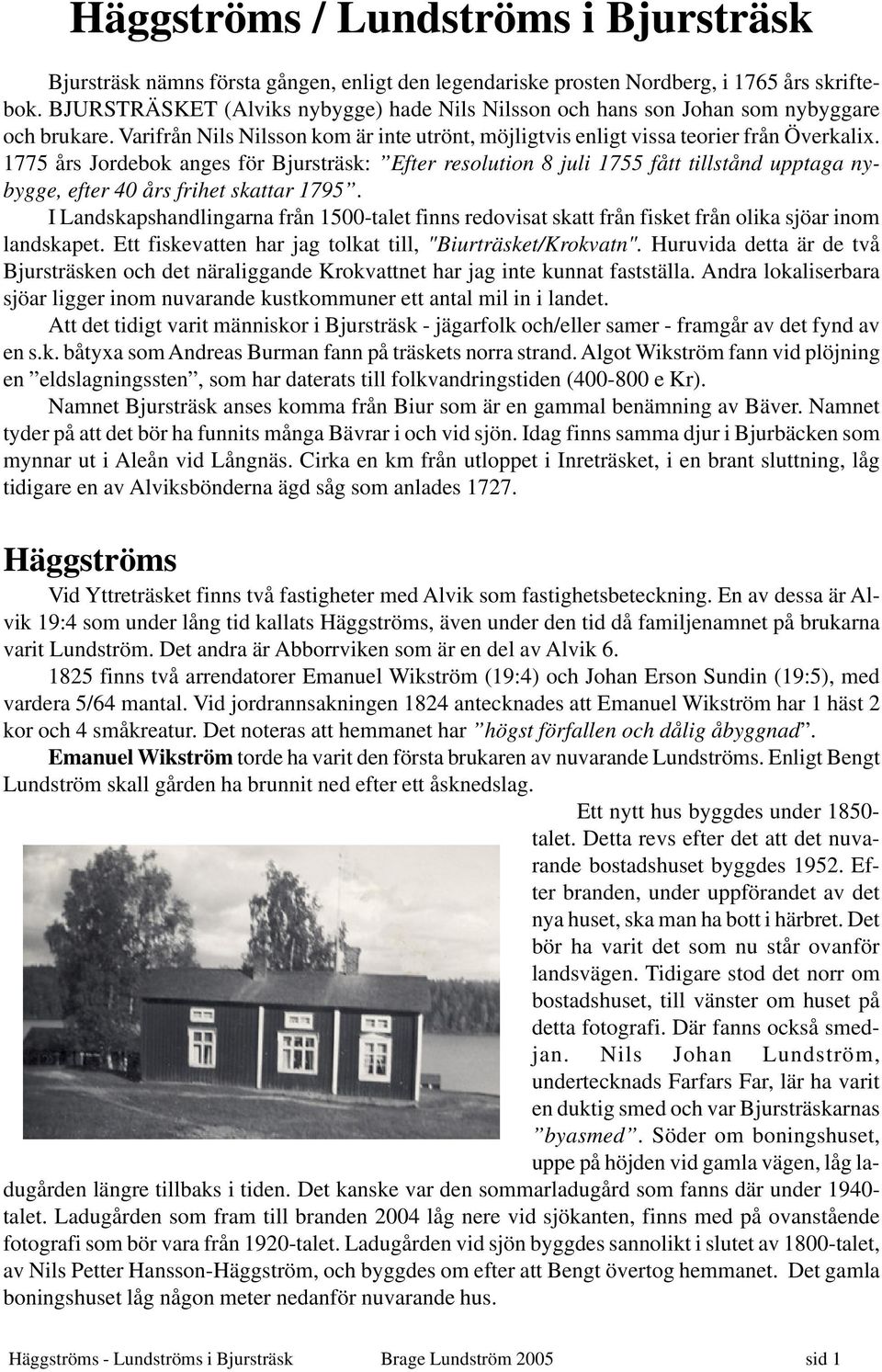 1775 års Jordebok anges för Bjursträsk: Efter resolution 8 juli 1755 fått tillstånd upptaga nybygge, efter 40 års frihet skattar 1795.