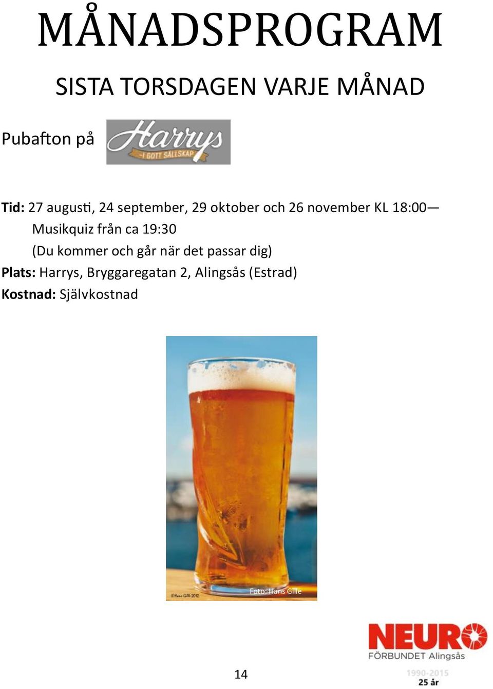 från ca 19:30 (Du kommer och går när det passar dig) Plats: Harrys,