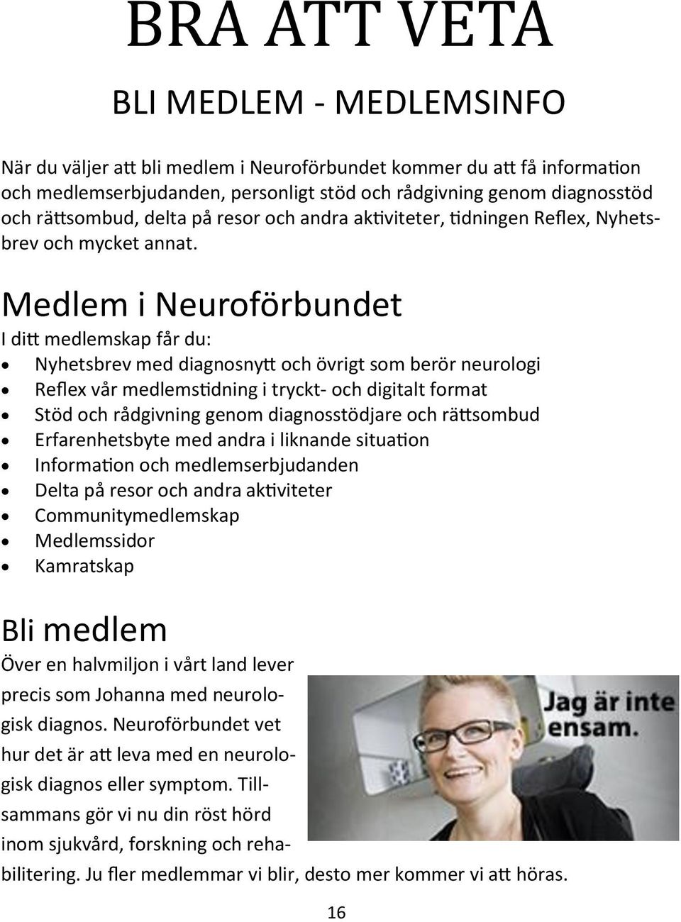 Medlem i Neuroförbundet I ditt medlemskap får du: Nyhetsbrev med diagnosnytt och övrigt som berör neurologi Reflex vår medlemstidning i tryckt- och digitalt format Stöd och rådgivning genom