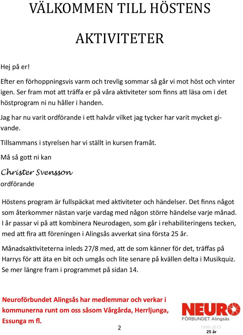 Tillsammans i styrelsen har vi ställt in kursen framåt. Må så gott ni kan Christer Svensson ordförande Höstens program är fullspäckat med aktiviteter och händelser.