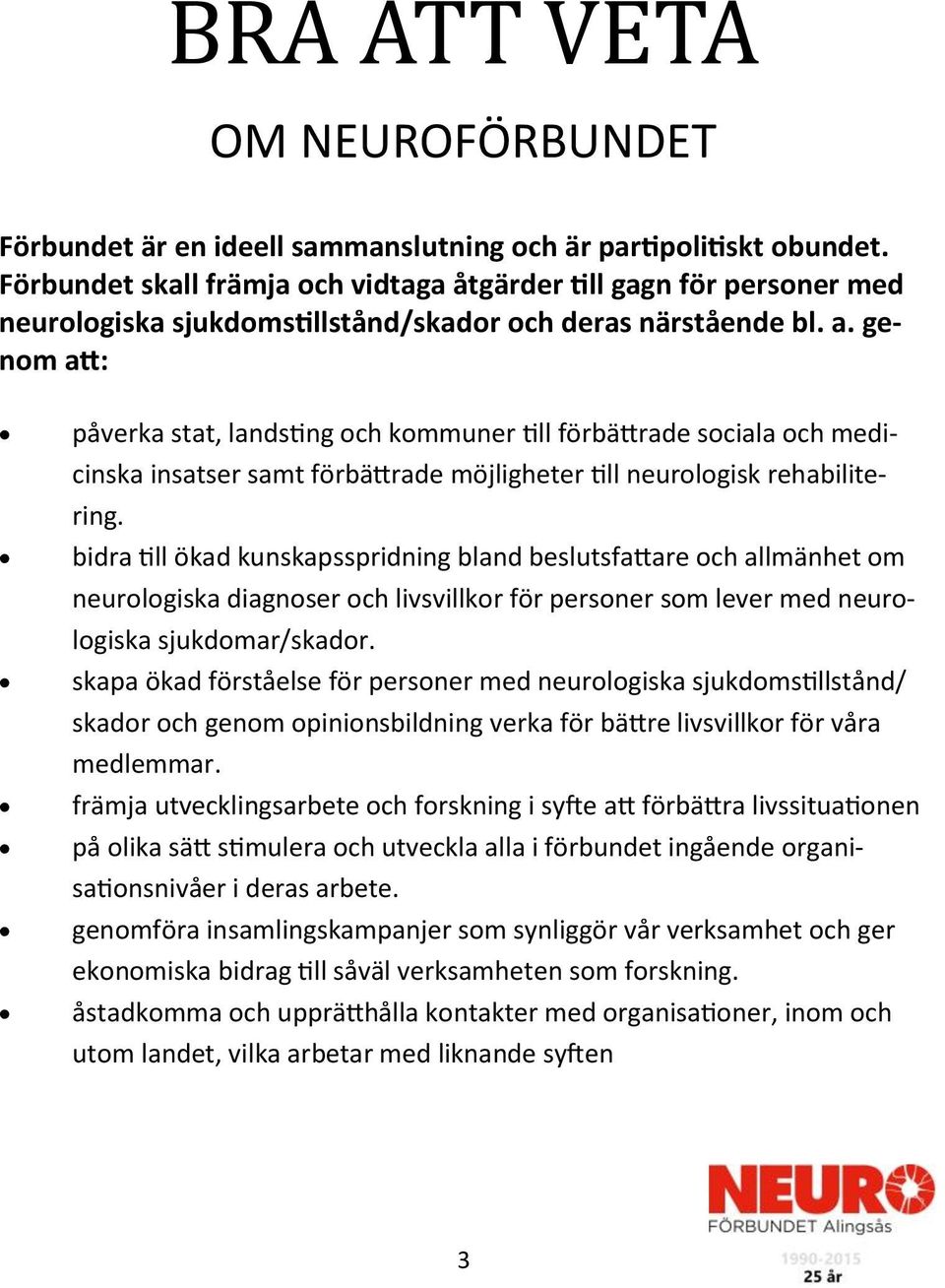 genom att: påverka stat, landsting och kommuner till förbättrade sociala och medicinska insatser samt förbättrade möjligheter till neurologisk rehabilitering.