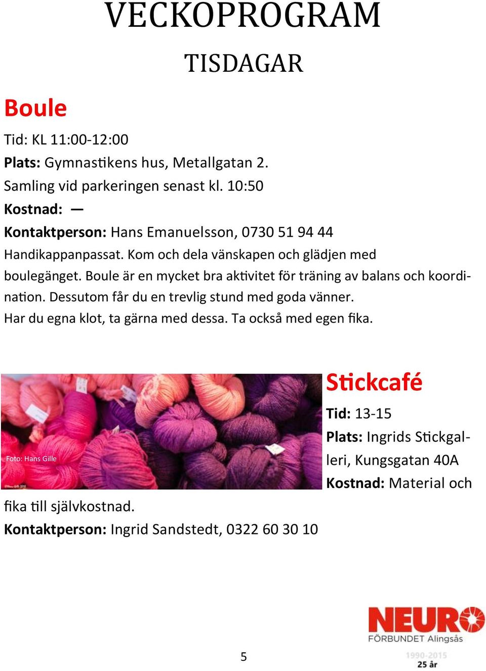 Boule är en mycket bra aktivitet för träning av balans och koordination. Dessutom får du en trevlig stund med goda vänner.