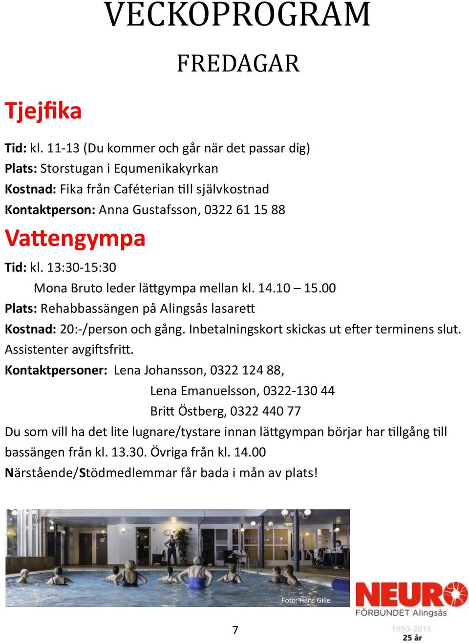 Tid: kl. 13:30-15:30 Mona Bruto leder lättgympa mellan kl. 14.10 15.00 Plats: Rehabbassängen på Alingsås lasarett Kostnad: 20:-/person och gång.