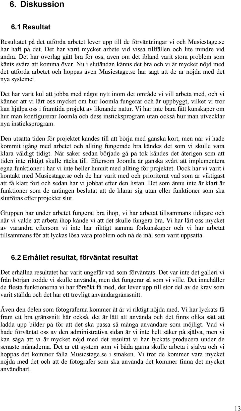 Nu i slutändan känns det bra och vi är mycket nöjd med det utförda arbetet och hoppas även Musicstage.se har sagt att de är nöjda med det nya systemet.