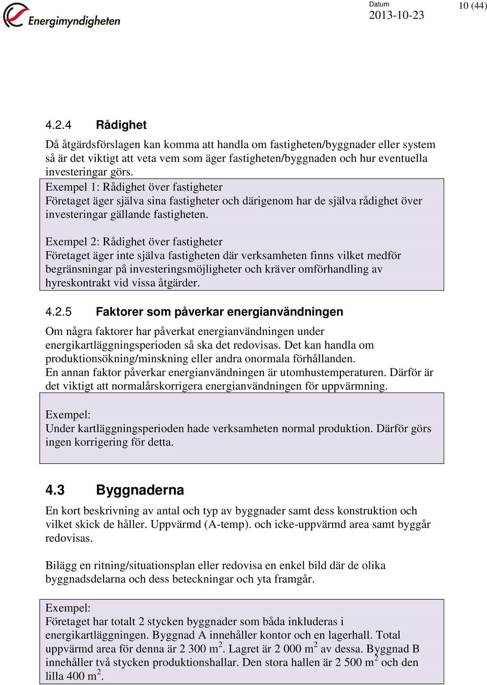 Exempel 1: Rådighet över fastigheter Företaget äger själva sina fastigheter och därigenom har de själva rådighet över investeringar gällande fastigheten.