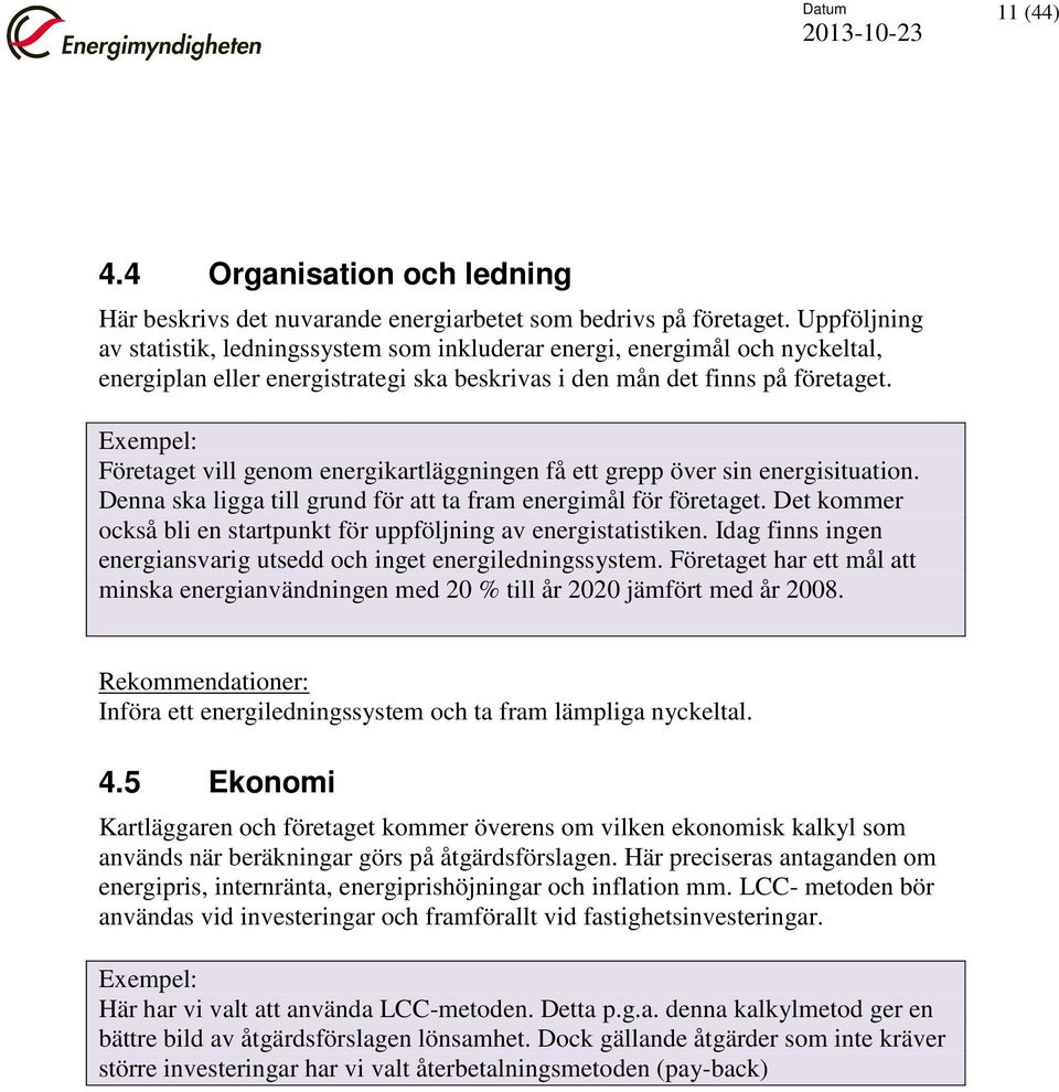 Exempel: Företaget vill genom energikartläggningen få ett grepp över sin energisituation. Denna ska ligga till grund för att ta fram energimål för företaget.