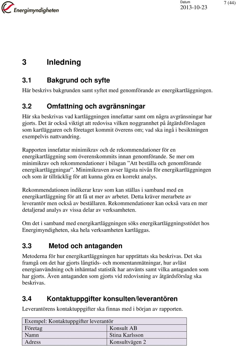 Rapporten innefattar minimikrav och de rekommendationer för en energikartläggning som överenskommits innan genomförande.