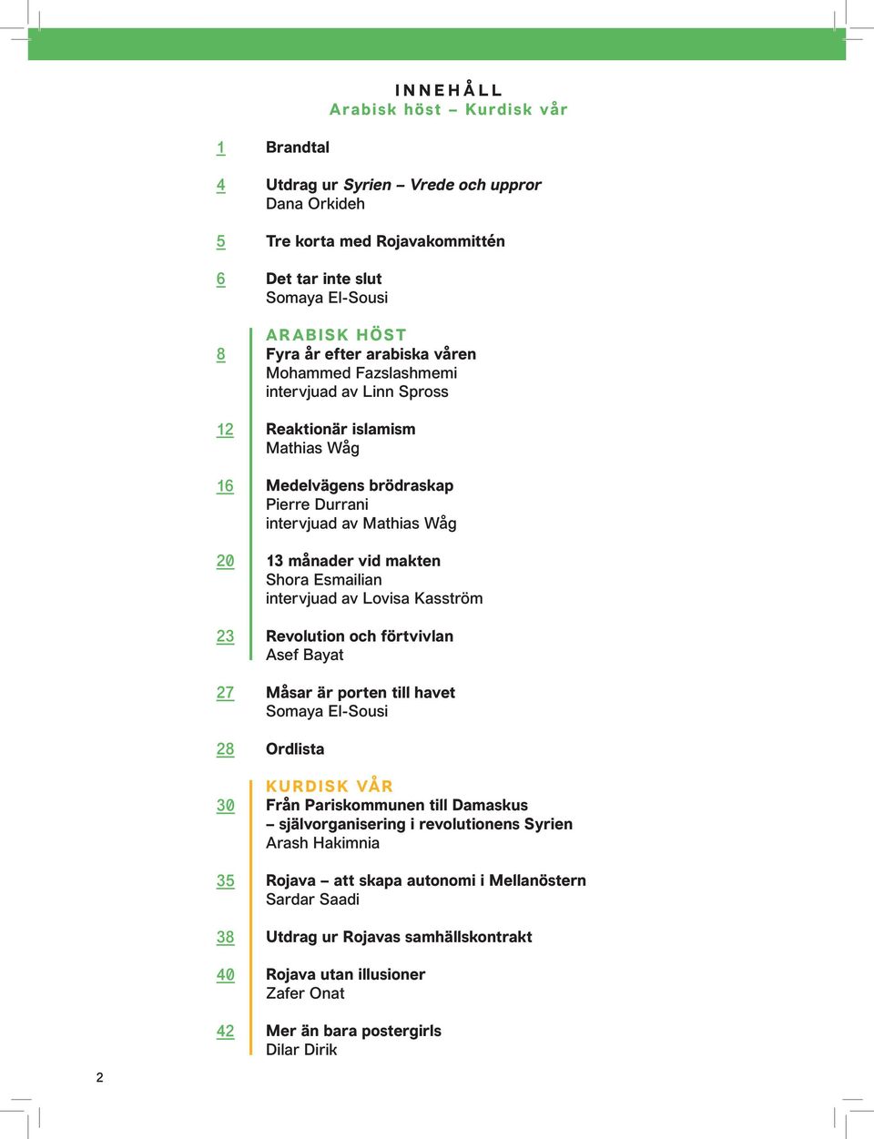 vid makten Shora Esmailian intervjuad av Lovisa Kasström Revolution och förtvivlan Asef Bayat Måsar är porten till havet Somaya El-Sousi Ordlista KURDISK VÅR Från Pariskommunen till Damaskus