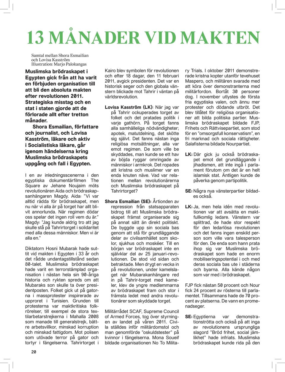 Shora Esmailian, författare och journalist, och Lovisa Kasström, läkare och aktiv i Socialistiska läkare, går igenom händelserna kring Muslimska brödraskapets uppgång och fall i Egypten.