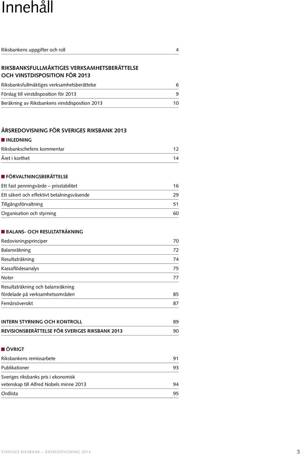 Riksbankschefens kommentar 12 Året i korthet 14 FÖRVALTNINGSBERÄTTELSE Ett fast penningvärde prisstabilitet 16 Ett säkert och effektivt betalningsväsende 29 Tillgångsförvaltning 51 Organisation och