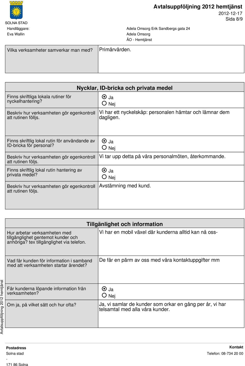 Finns skriftlig lokal rutin för användande av IDbricka för personal? Beskriv hur verksamheten gör egenkontroll att rutinen följs. Finns skriftlig lokal rutin hantering av privata medel?