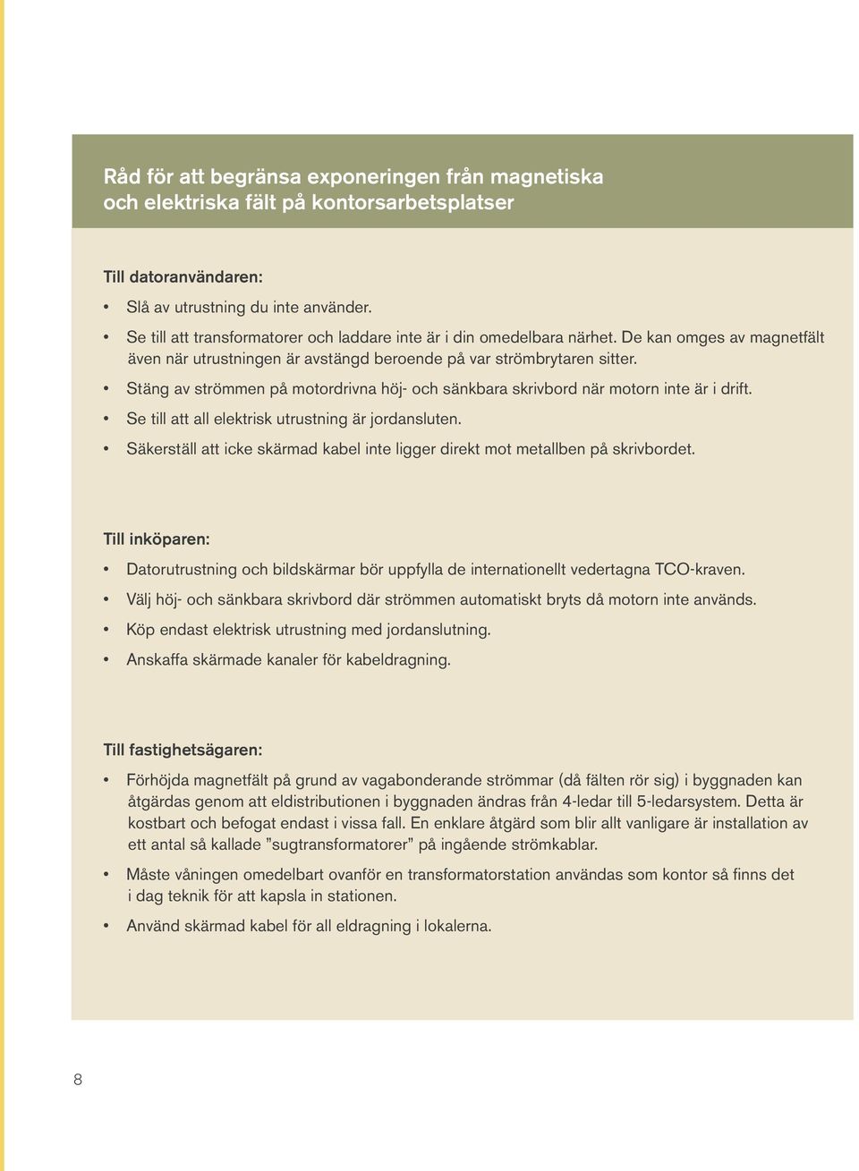 Stäng av strömmen på motordrivna höj- och sänkbara skrivbord när motorn inte är i drift. Se till att all elektrisk utrustning är jordansluten.