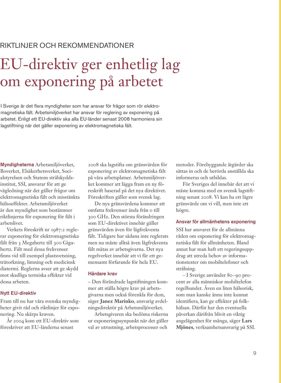 Enligt ett EU-direktiv ska alla EU-länder senast 2008 harmoniera sin lagstiftning när det gäller exponering av elektromagnetiska fält.