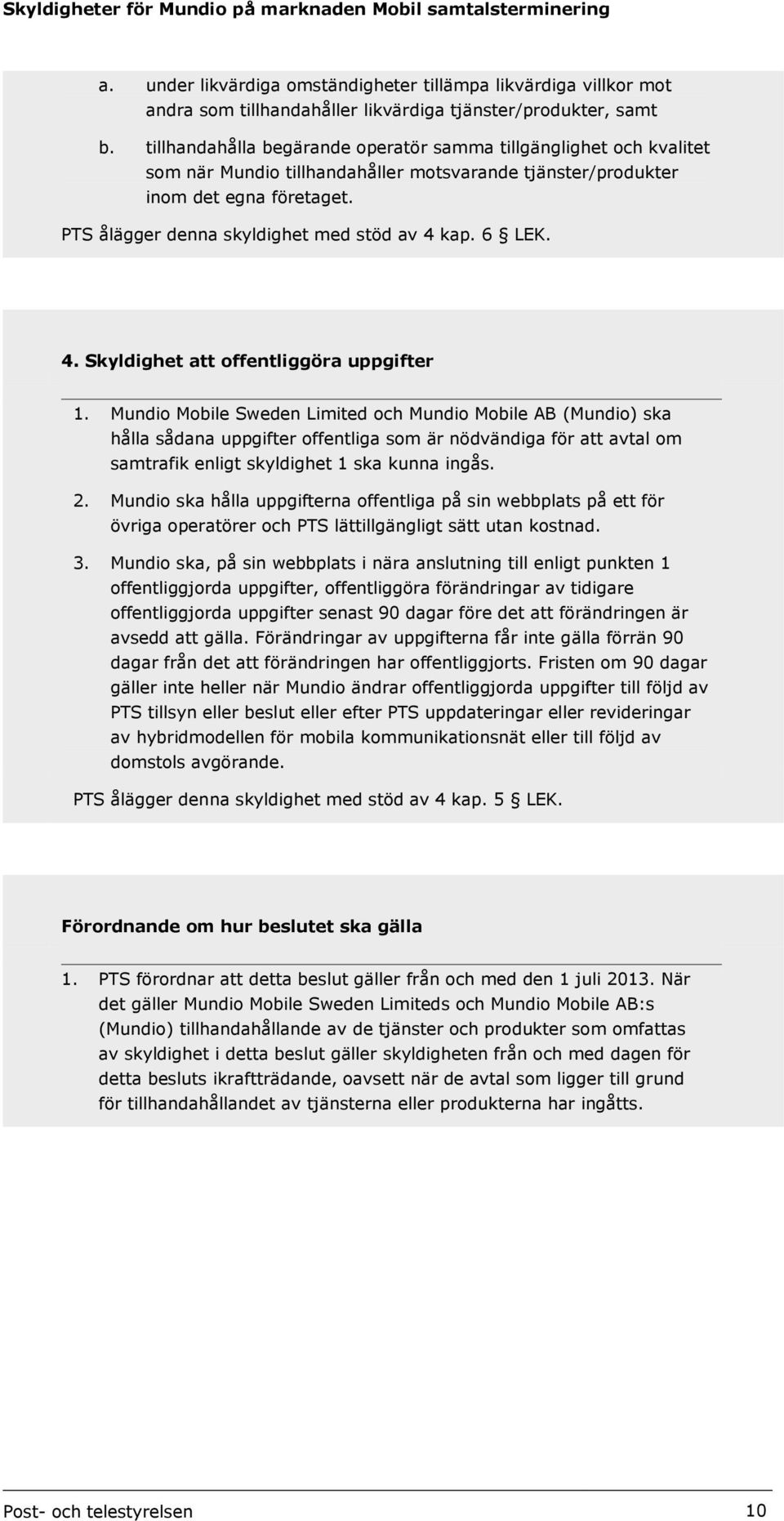 PTS ålägger denna skyldighet med stöd av 4 kap. 6 LEK. 4. Skyldighet att offentliggöra uppgifter 1.