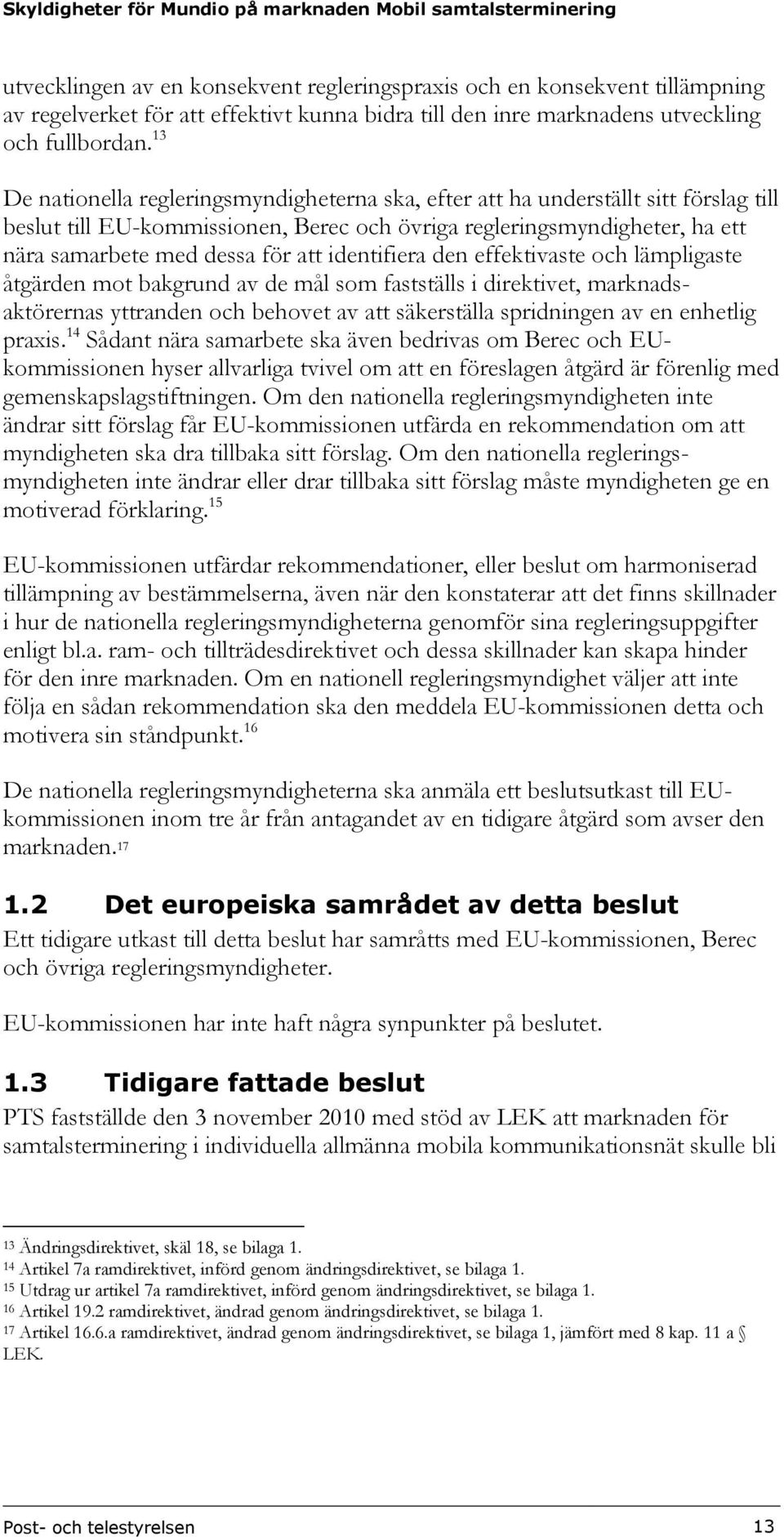 identifiera den effektivaste och lämpligaste åtgärden mot bakgrund av de mål som fastställs i direktivet, marknadsaktörernas yttranden och behovet av att säkerställa spridningen av en enhetlig praxis.