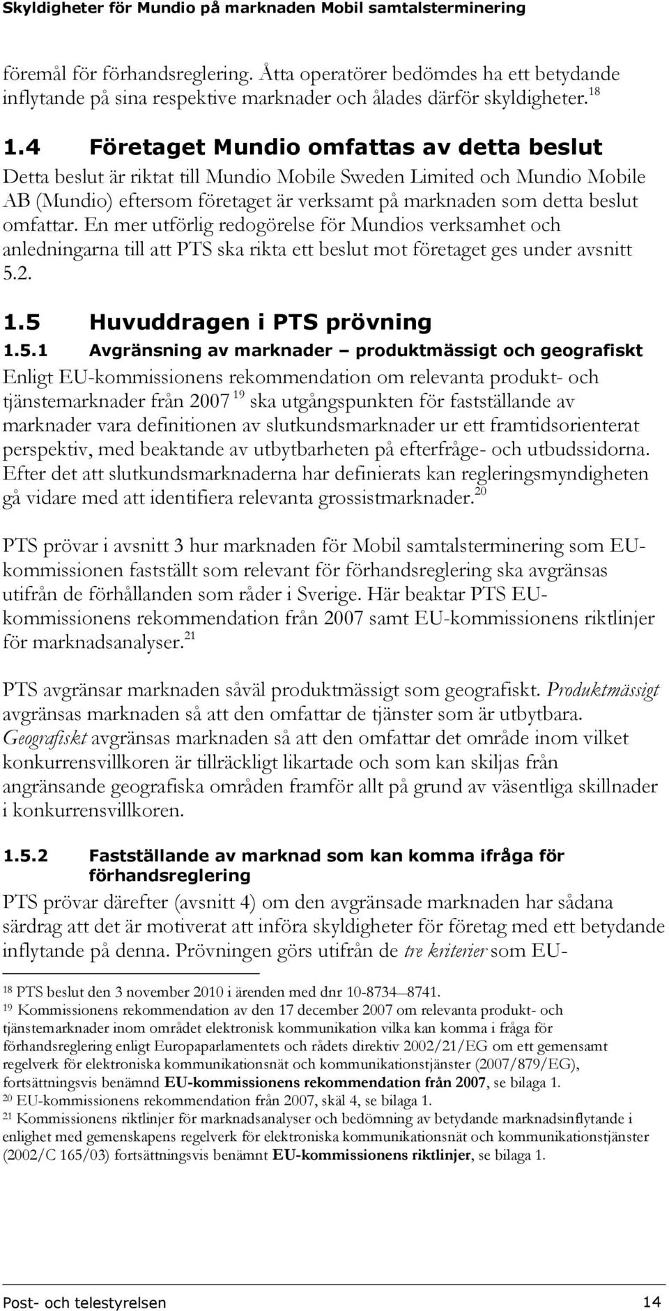 omfattar. En mer utförlig redogörelse för Mundios verksamhet och anledningarna till att PTS ska rikta ett beslut mot företaget ges under avsnitt 5.