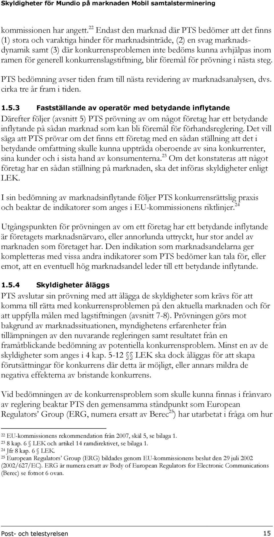 ramen för generell konkurrenslagstiftning, blir föremål för prövning i nästa steg. PTS bedömning avser tiden fram till nästa revidering av marknadsanalysen, dvs. cirka tre år fram i tiden. 1.5.