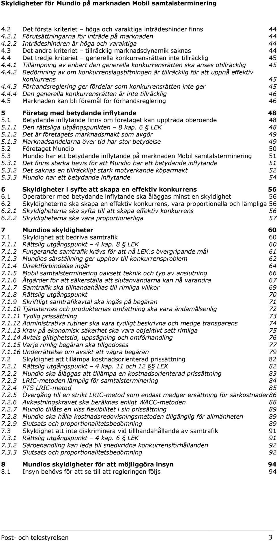 4.2 Bedömning av om konkurrenslagstiftningen är tillräcklig för att uppnå effektiv konkurrens 45 4.4.3 Förhandsreglering ger fördelar som konkurrensrätten inte ger 45 4.4.4 Den generella konkurrensrätten är inte tillräcklig 46 4.