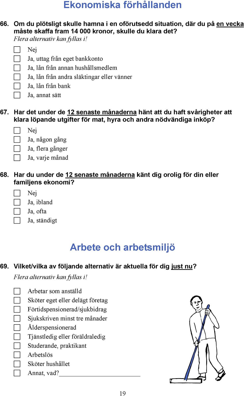 Har det under de 12 senaste månaderna hänt att du haft svårigheter att klara löpande utgifter för mat, hyra och andra nödvändiga inköp? Nej Ja, någon gång Ja, flera gånger Ja, varje månad 68.