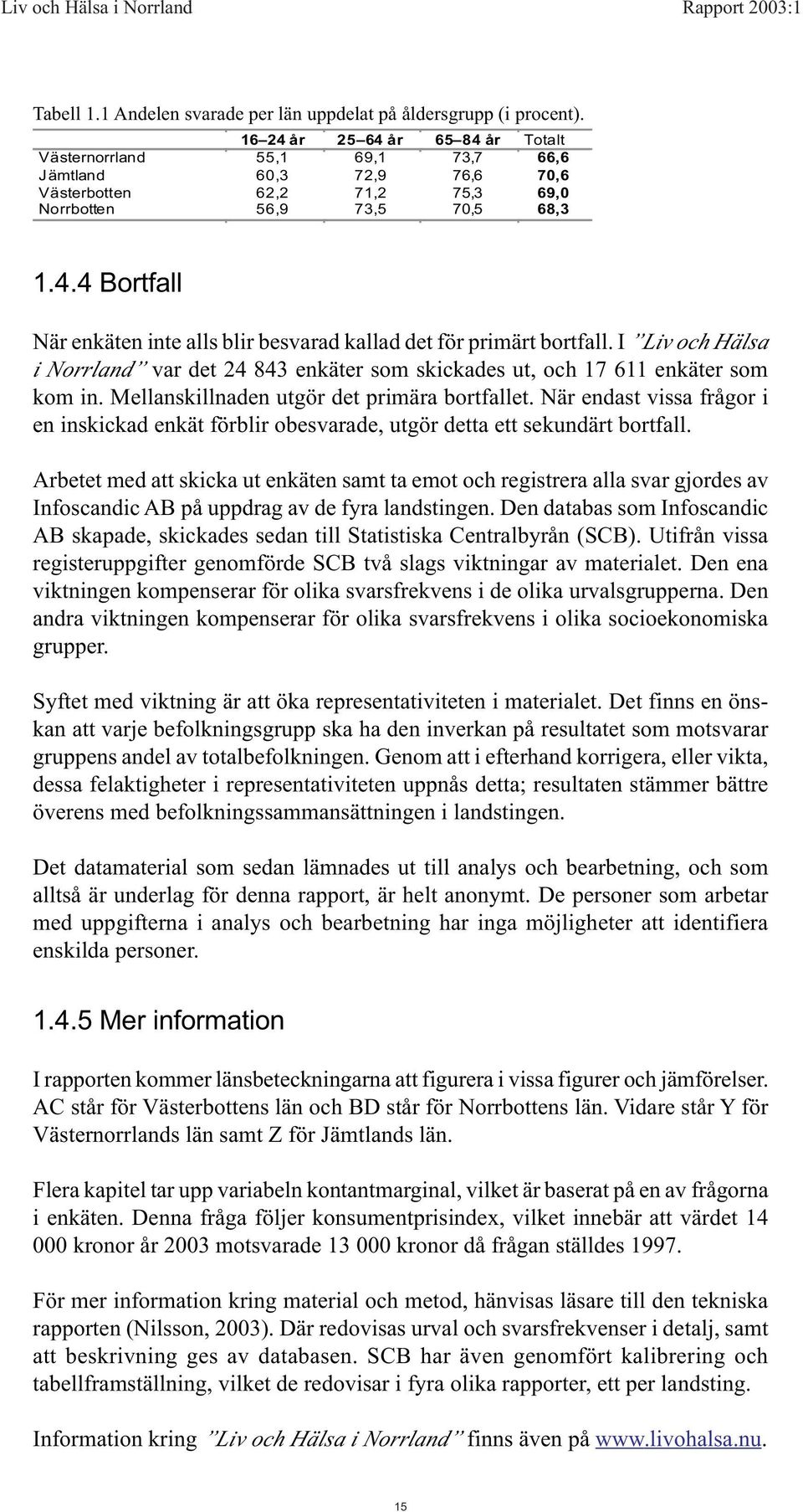 I Liv och Hälsa i Norrland var det 24 843 enkäter som skickades ut, och 17 611 enkäter som kom in. Mellanskillnaden utgör det primära bortfallet.