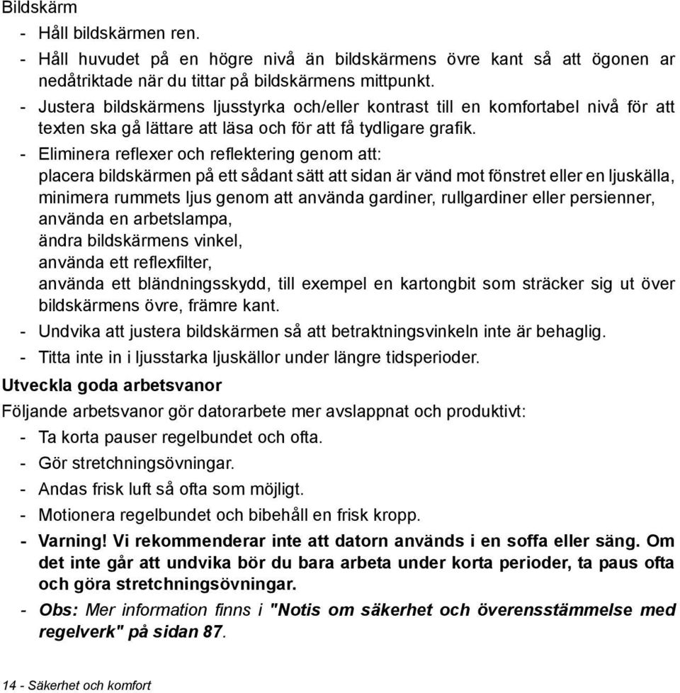 - Eliminera reflexer och reflektering genom att: placera bildskärmen på ett sådant sätt att sidan är vänd mot fönstret eller en ljuskälla, minimera rummets ljus genom att använda gardiner,