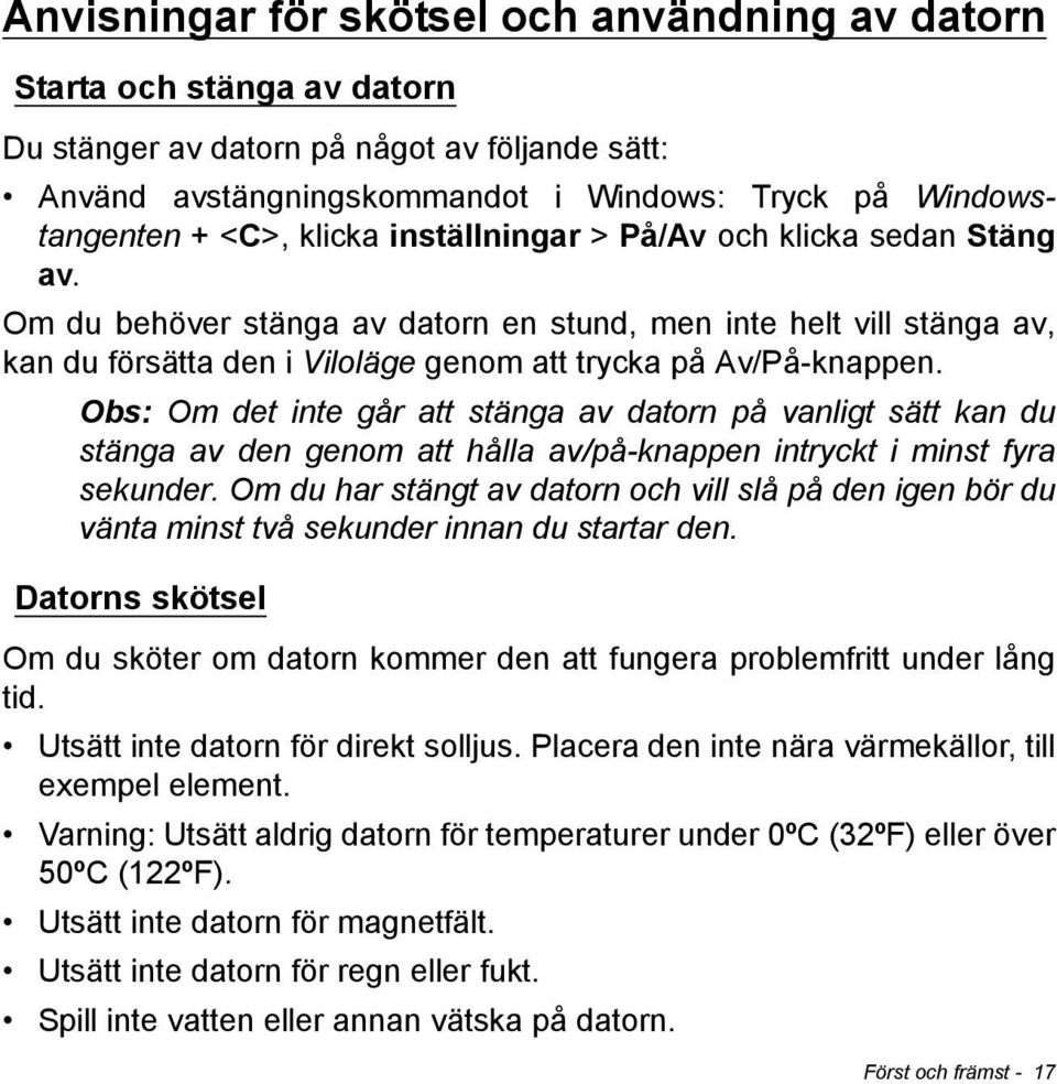 Obs: Om det inte går att stänga av datorn på vanligt sätt kan du stänga av den genom att hålla av/på-knappen intryckt i minst fyra sekunder.