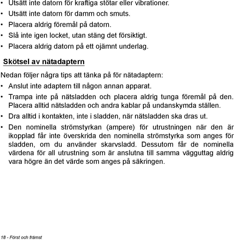 Trampa inte på nätsladden och placera aldrig tunga föremål på den. Placera alltid nätsladden och andra kablar på undanskymda ställen.