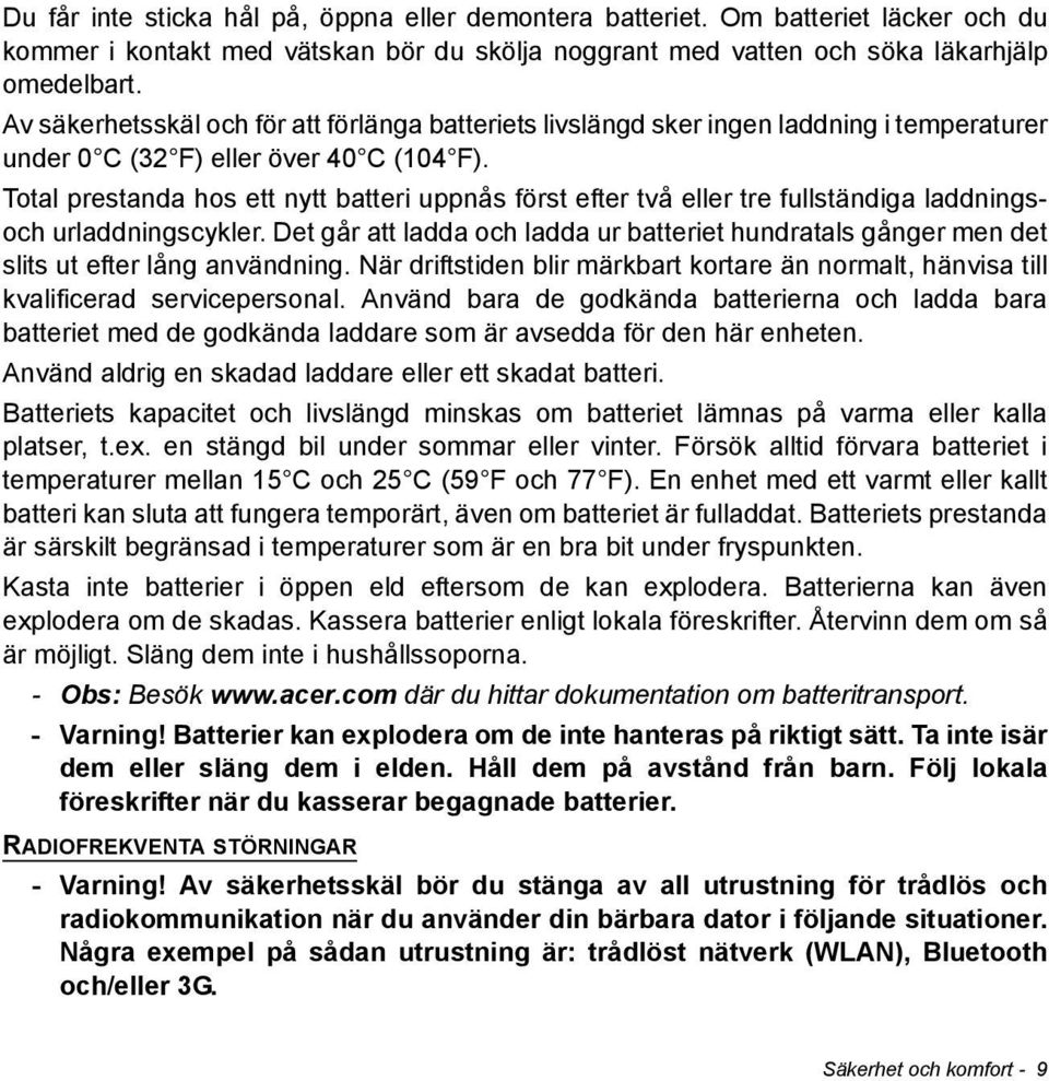 Total prestanda hos ett nytt batteri uppnås först efter två eller tre fullständiga laddningsoch urladdningscykler.