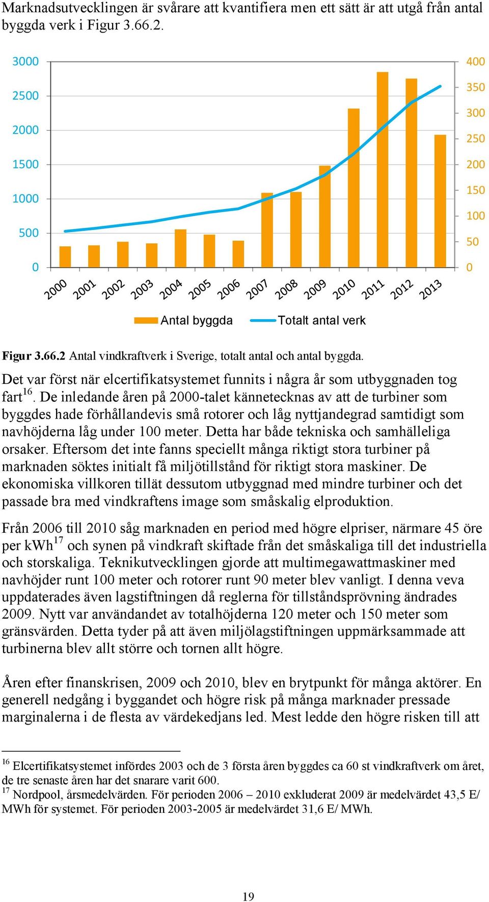 De inledande åren på 2-talet kännetecknas av att de turbiner som byggdes hade förhållandevis små rotorer och låg nyttjandegrad samtidigt som navhöjderna låg under 1 meter.