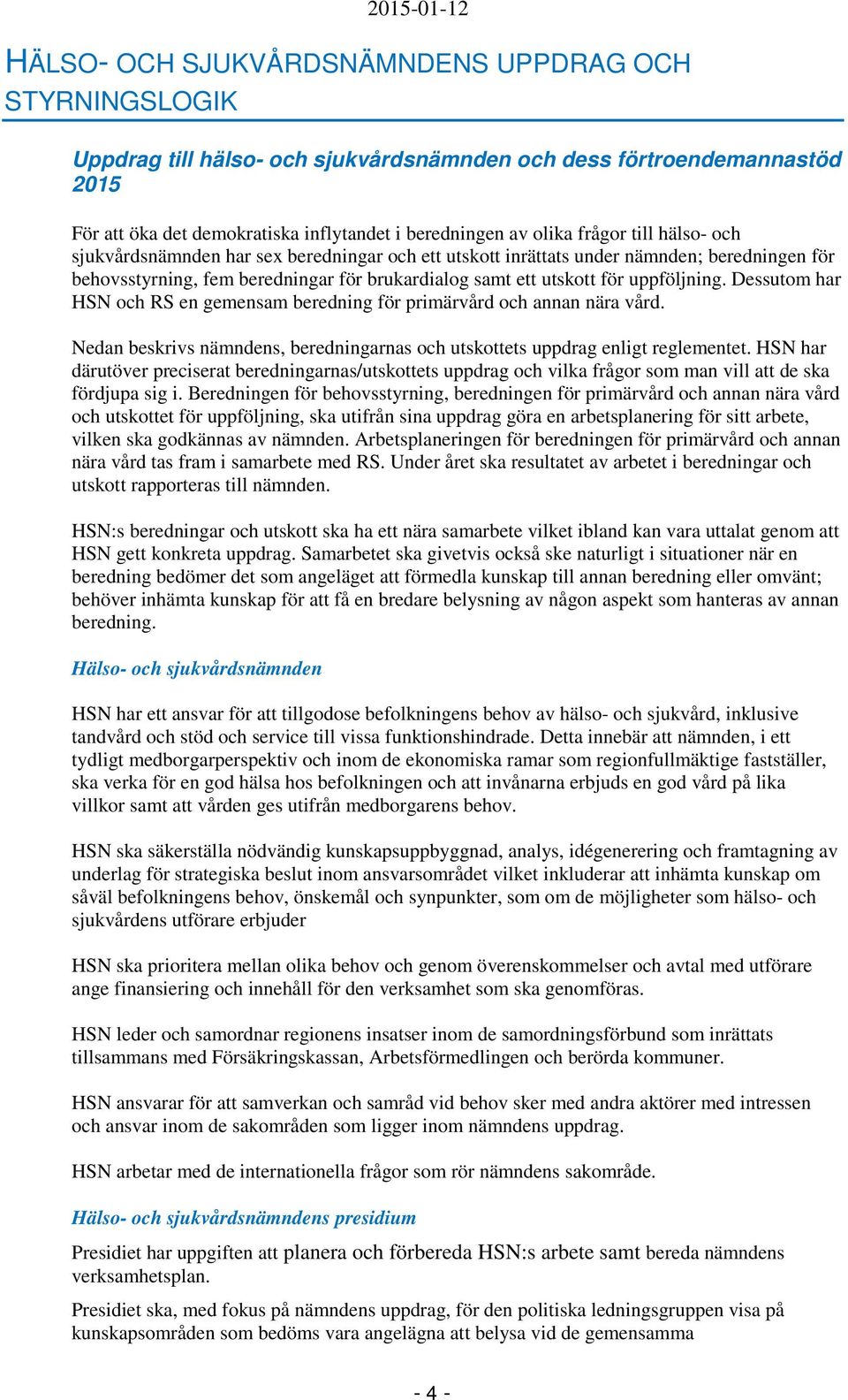 Dessutom har HSN och RS en gemensam beredning för primärvård och annan nära vård. Nedan beskrivs nämndens, beredningarnas och utskottets uppdrag enligt reglementet.