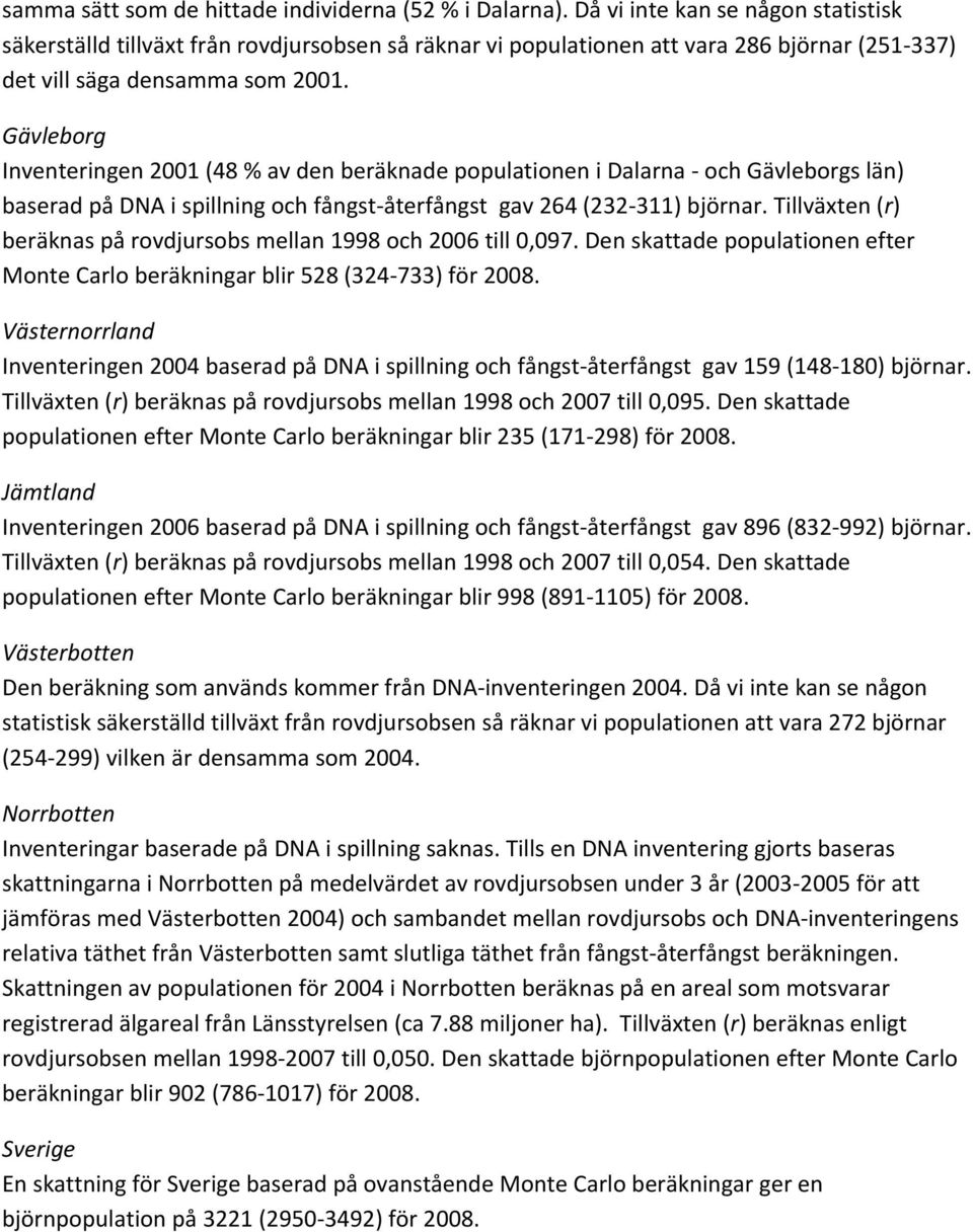 Gävleborg Inventeringen 2001 (48 % av den beräknade populationen i Dalarna och Gävleborgs län) baserad på DNA i spillning och fångst återfångst gav 264 (232 311) björnar.