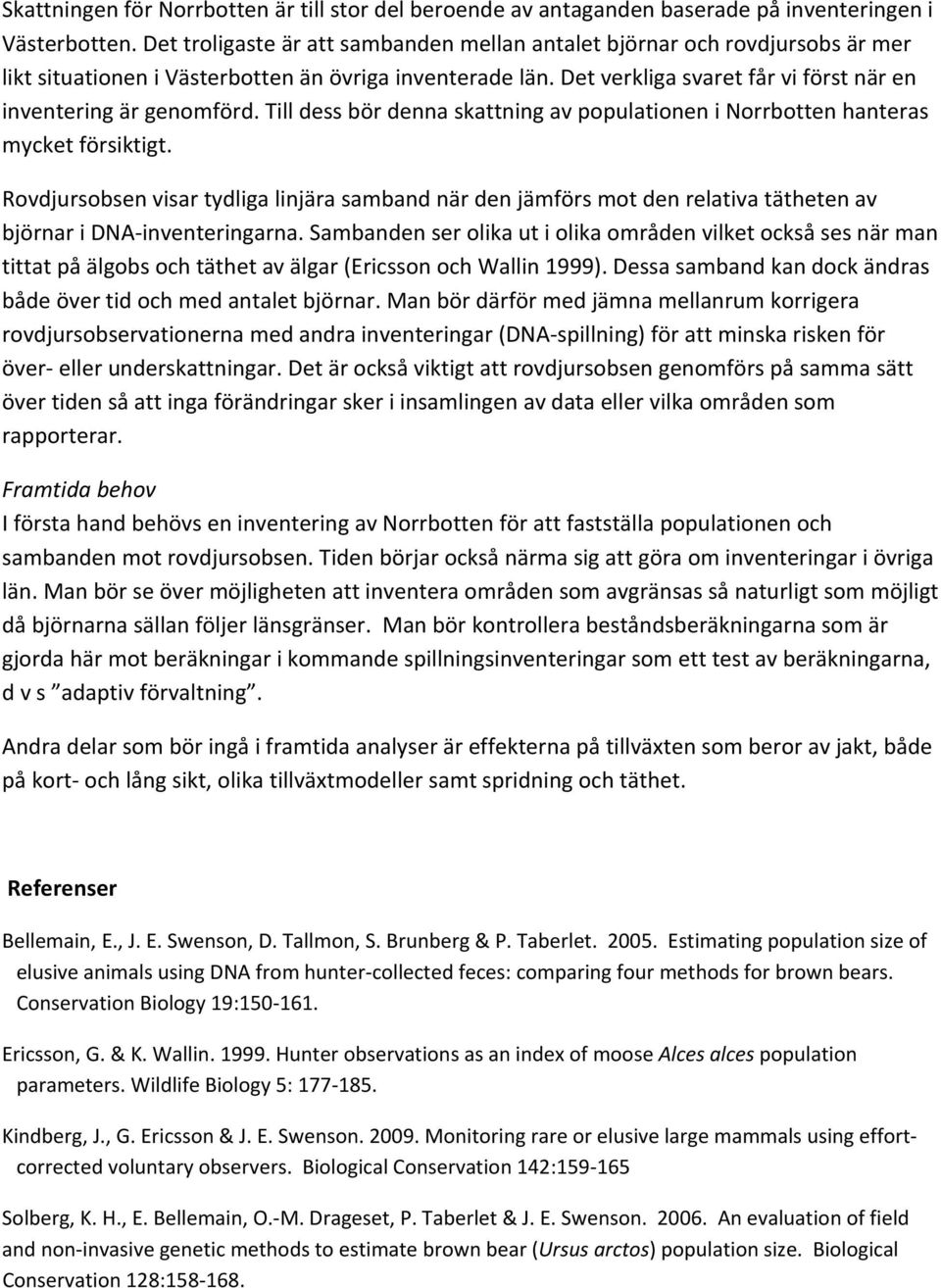 Det verkliga svaret får vi först när en inventering är genomförd. Till dess bör denna skattning av populationen i Norrbotten hanteras mycket försiktigt.