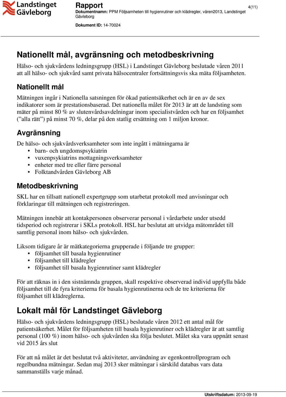 Det nationella målet för 2013 är att de landsting som mäter på minst 80 % av slutenvårdsavdelningar inom specialistvården och har en följsamhet ( alla rätt ) på minst 70 %, delar på den statlig