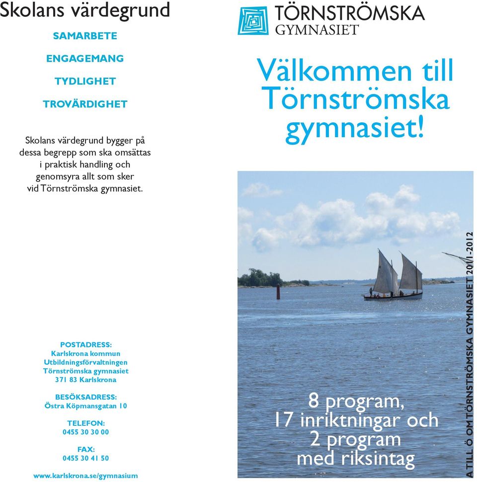 POSTADRESS: Karlskrona kommun Utbildningsförvaltningen Törnströmska gymnasiet 371 83 Karlskrona BESÖKSADRESS: Östra Köpmansgatan 10