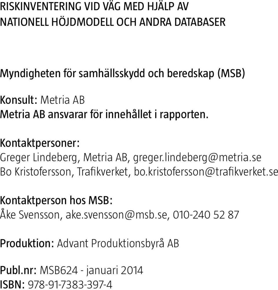 Kontaktpersoner: Greger Lindeberg, Metria AB, greger.lindeberg@metria.se Bo Kristofersson, Trafikverket, bo.