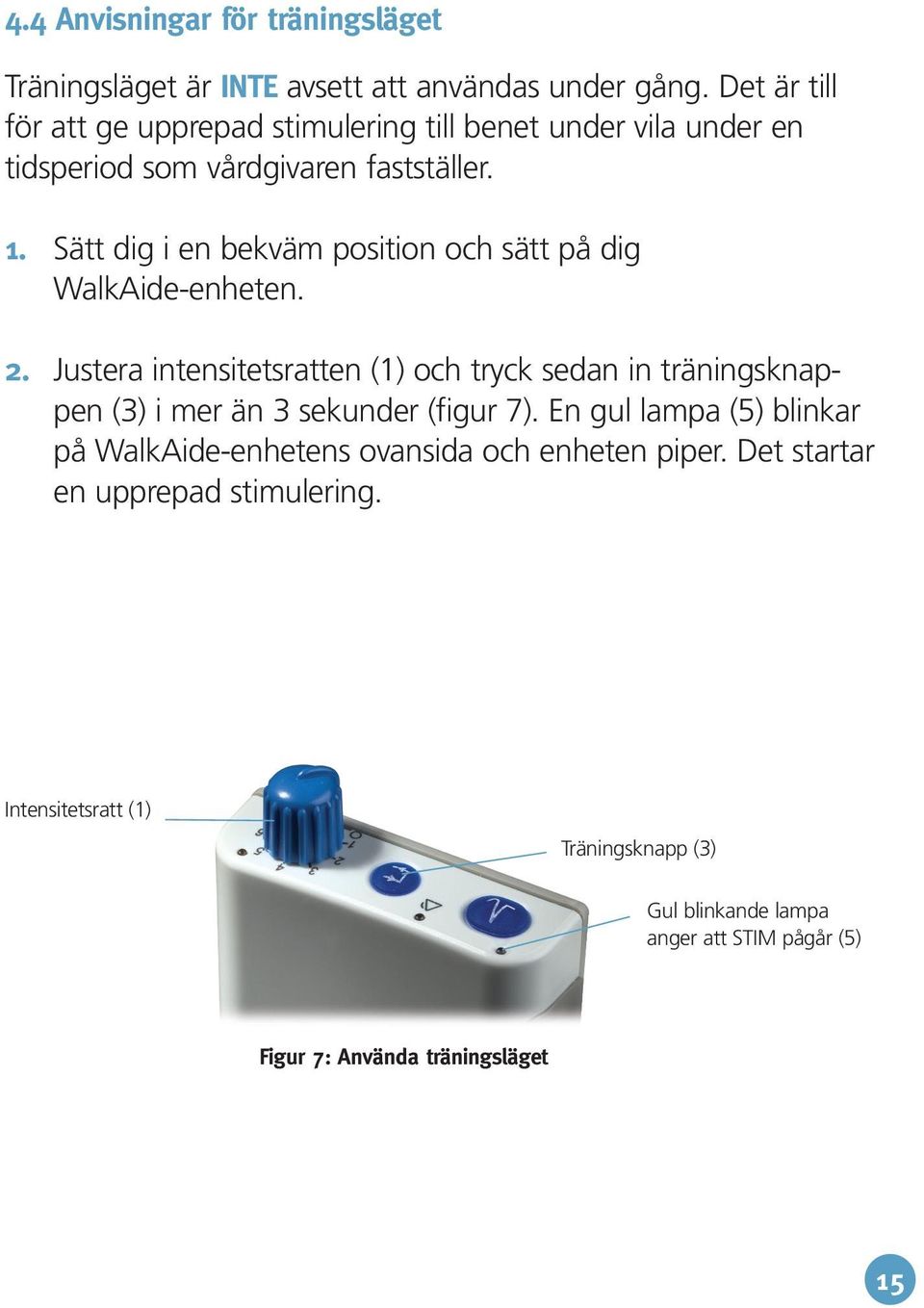 Sätt dig i en bekväm position och sätt på dig WalkAide-enheten. 2.