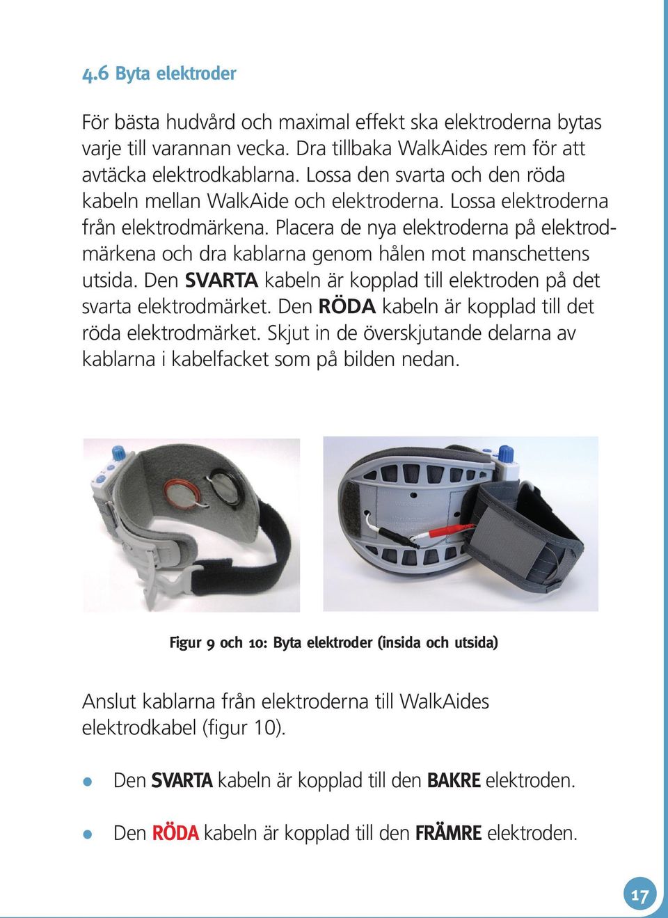 Placera de nya elektroderna på elektrodmärkena och dra kablarna genom hålen mot manschettens utsida. Den SVARTA kabeln är kopplad till elektroden på det svarta elektrodmärket.