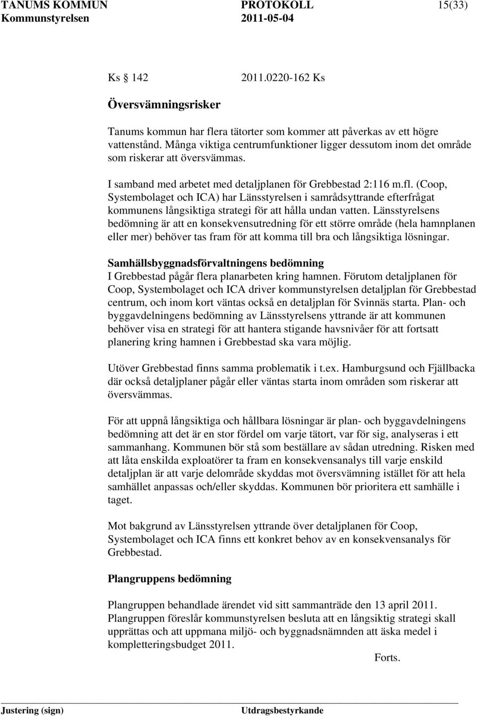 (Coop, Systembolaget och ICA) har Länsstyrelsen i samrådsyttrande efterfrågat kommunens långsiktiga strategi för att hålla undan vatten.