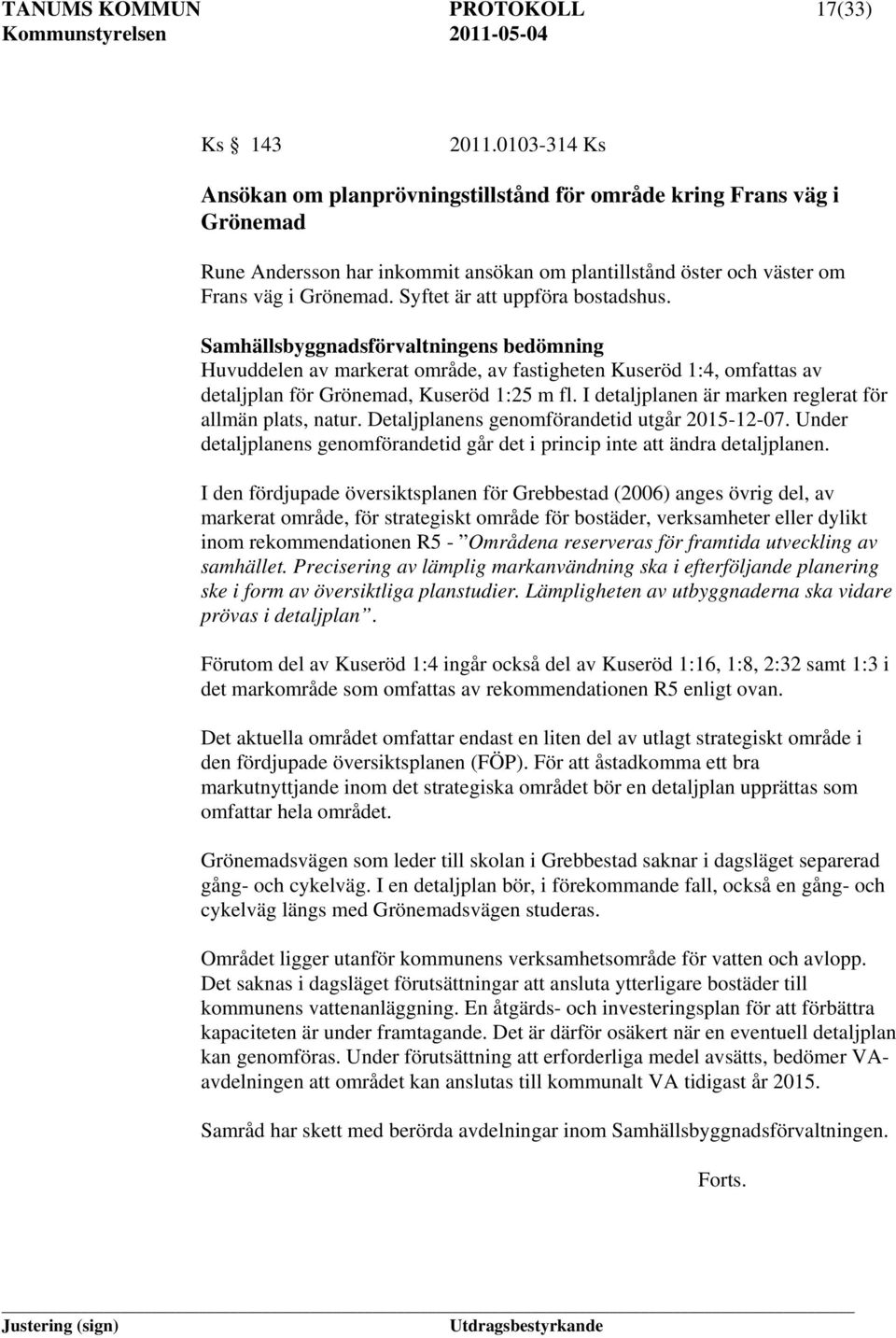 Syftet är att uppföra bostadshus. Samhällsbyggnadsförvaltningens bedömning Huvuddelen av markerat område, av fastigheten Kuseröd 1:4, omfattas av detaljplan för Grönemad, Kuseröd 1:25 m fl.