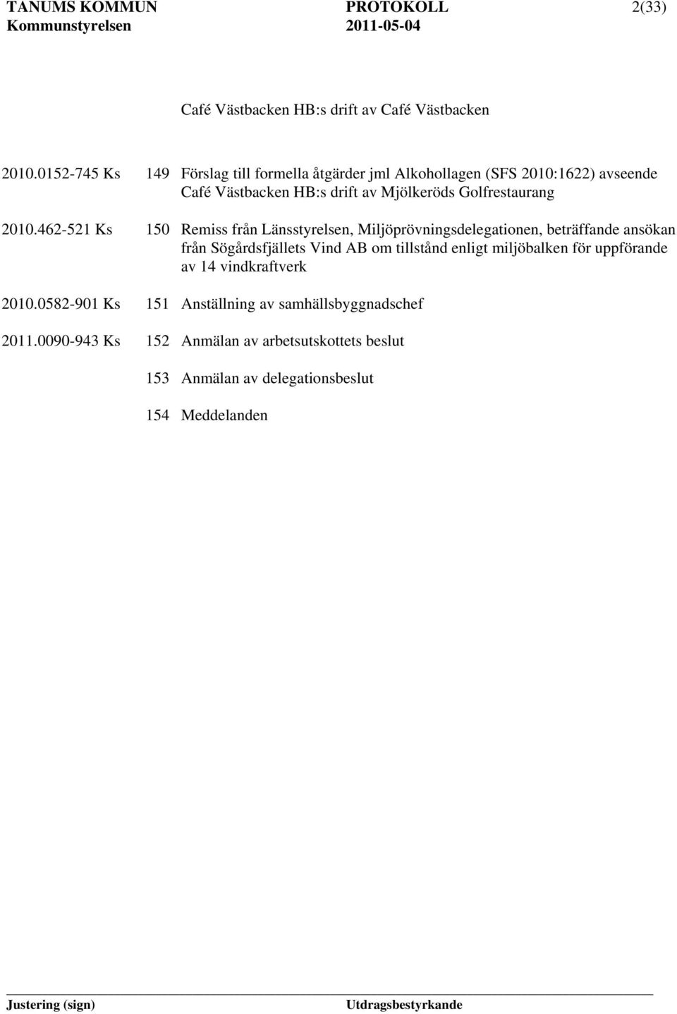 2010.462-521 Ks 150 Remiss från Länsstyrelsen, Miljöprövningsdelegationen, beträffande ansökan från Sögårdsfjällets Vind AB om tillstånd enligt