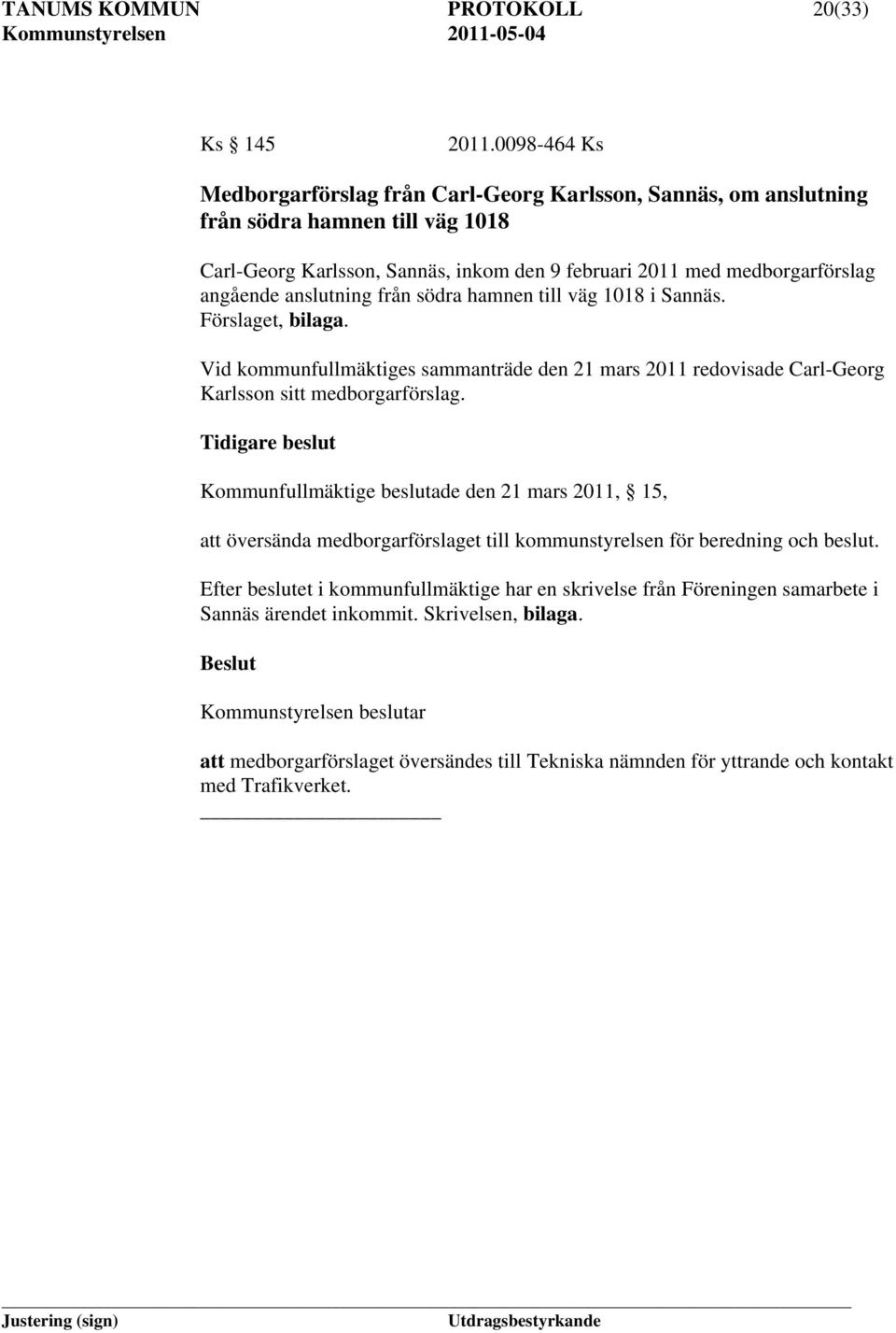 anslutning från södra hamnen till väg 1018 i Sannäs. Förslaget, bilaga. Vid kommunfullmäktiges sammanträde den 21 mars 2011 redovisade Carl-Georg Karlsson sitt medborgarförslag.